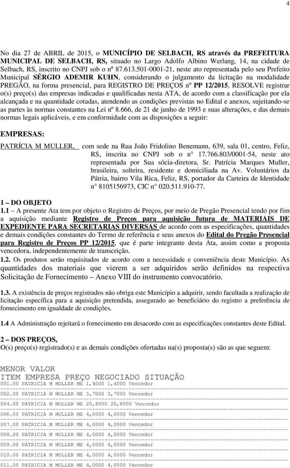 501-0001-21, neste ato representada pelo seu Prefeito Municipal SÉRGIO ADEMIR KUHN, considerando o julgamento da licitação na modalidade PREGÃO, na forma presencial, para REGISTRO DE PREÇOS nº PP