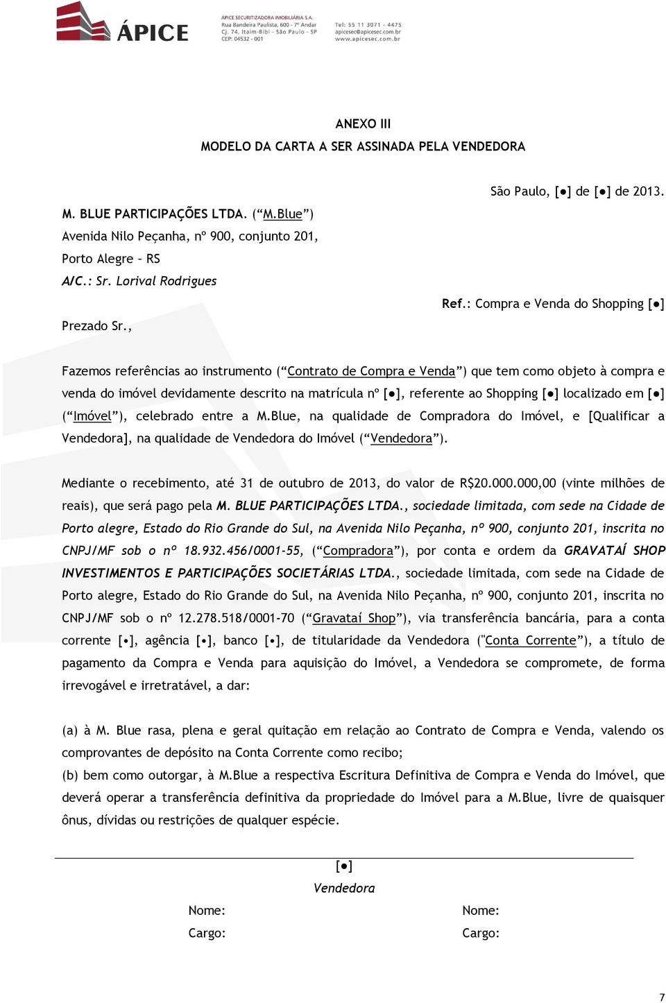 : Compra e Venda do Shopping [ ] Fazemos referências ao instrumento ( Contrato de Compra e Venda ) que tem como objeto à compra e venda do imóvel devidamente descrito na matrícula nº [ ], referente