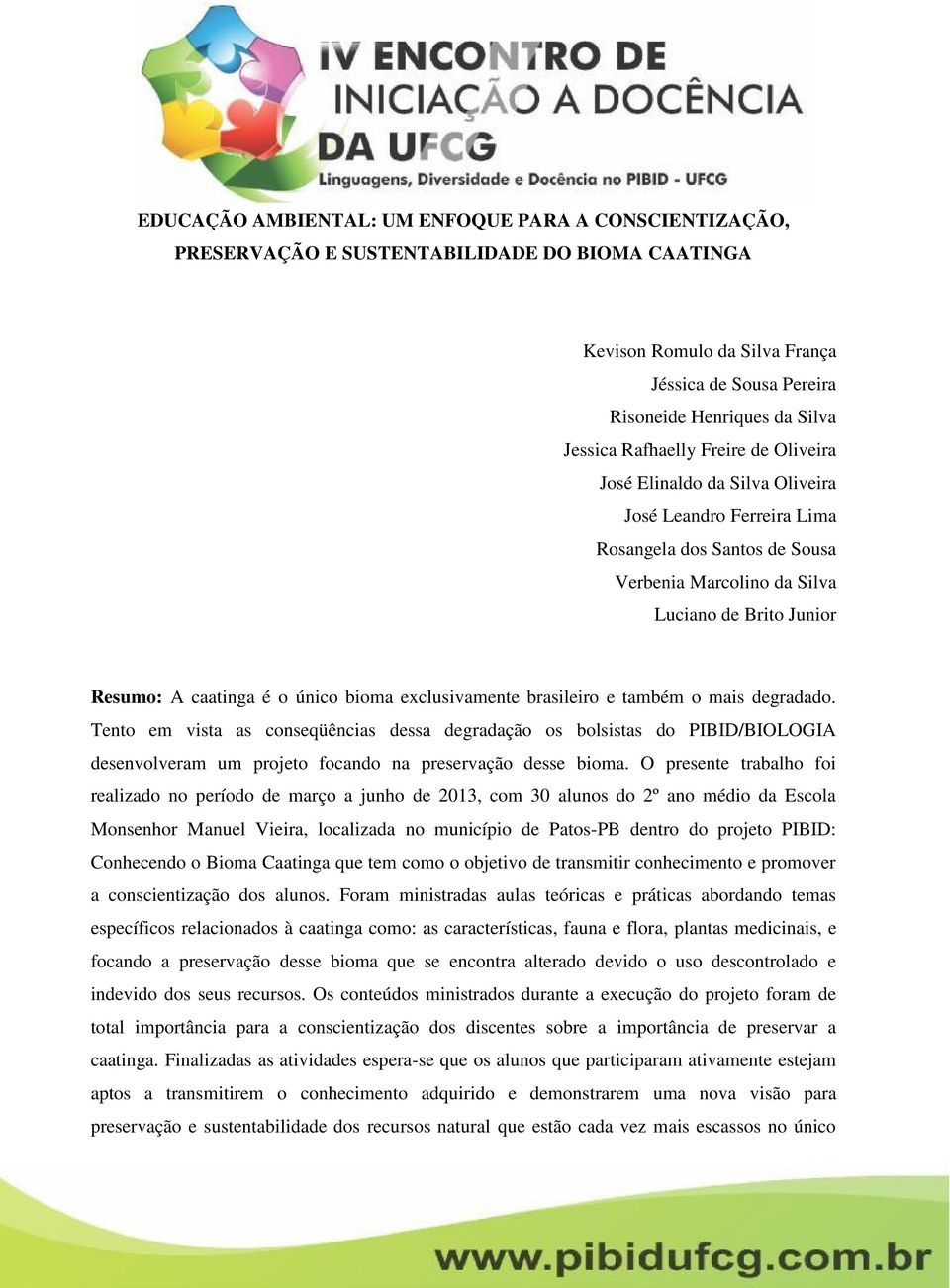 bioma exclusivamente brasileiro e também o mais degradado. Tento em vista as conseqüências dessa degradação os bolsistas do PIBID/BIOLOGIA desenvolveram um projeto focando na preservação desse bioma.