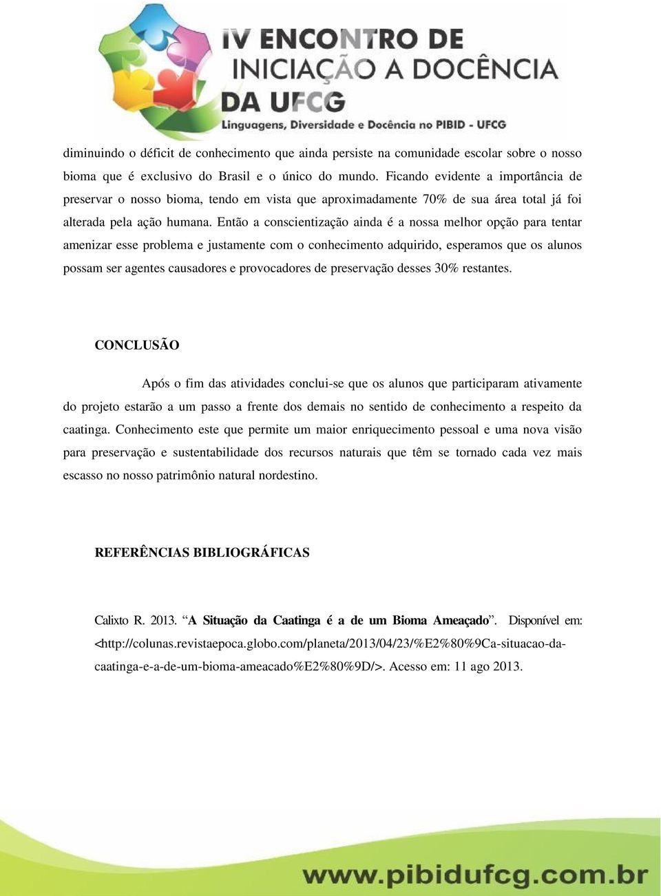 Então a conscientização ainda é a nossa melhor opção para tentar amenizar esse problema e justamente com o conhecimento adquirido, esperamos que os alunos possam ser agentes causadores e provocadores