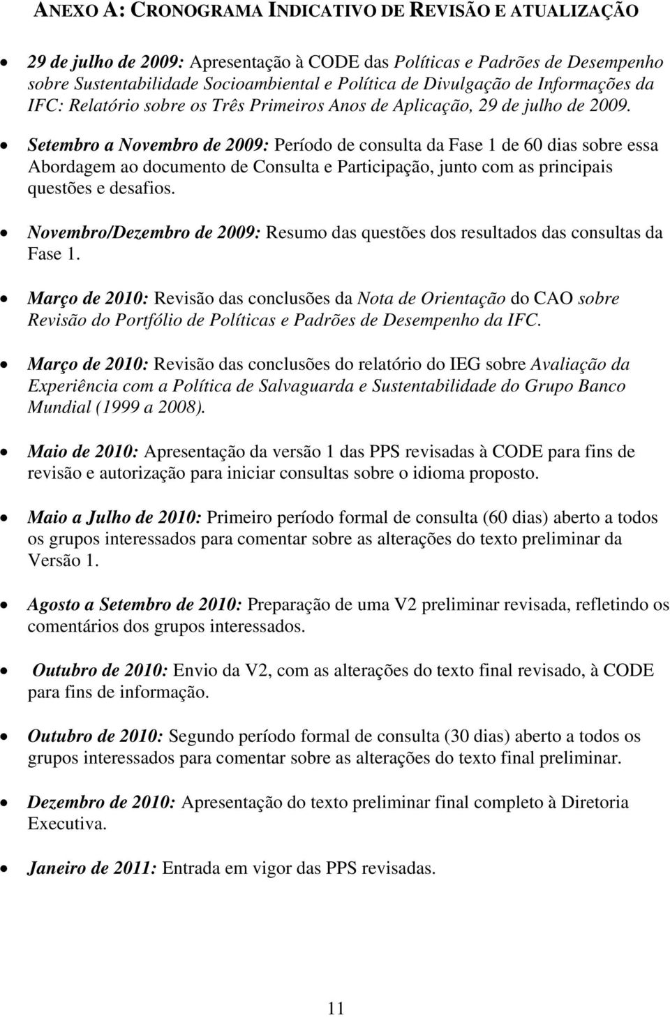 Setembro a Novembro de 2009: Período de consulta da Fase 1 de 60 dias sobre essa Abordagem ao documento de Consulta e Participação, junto com as principais questões e desafios.