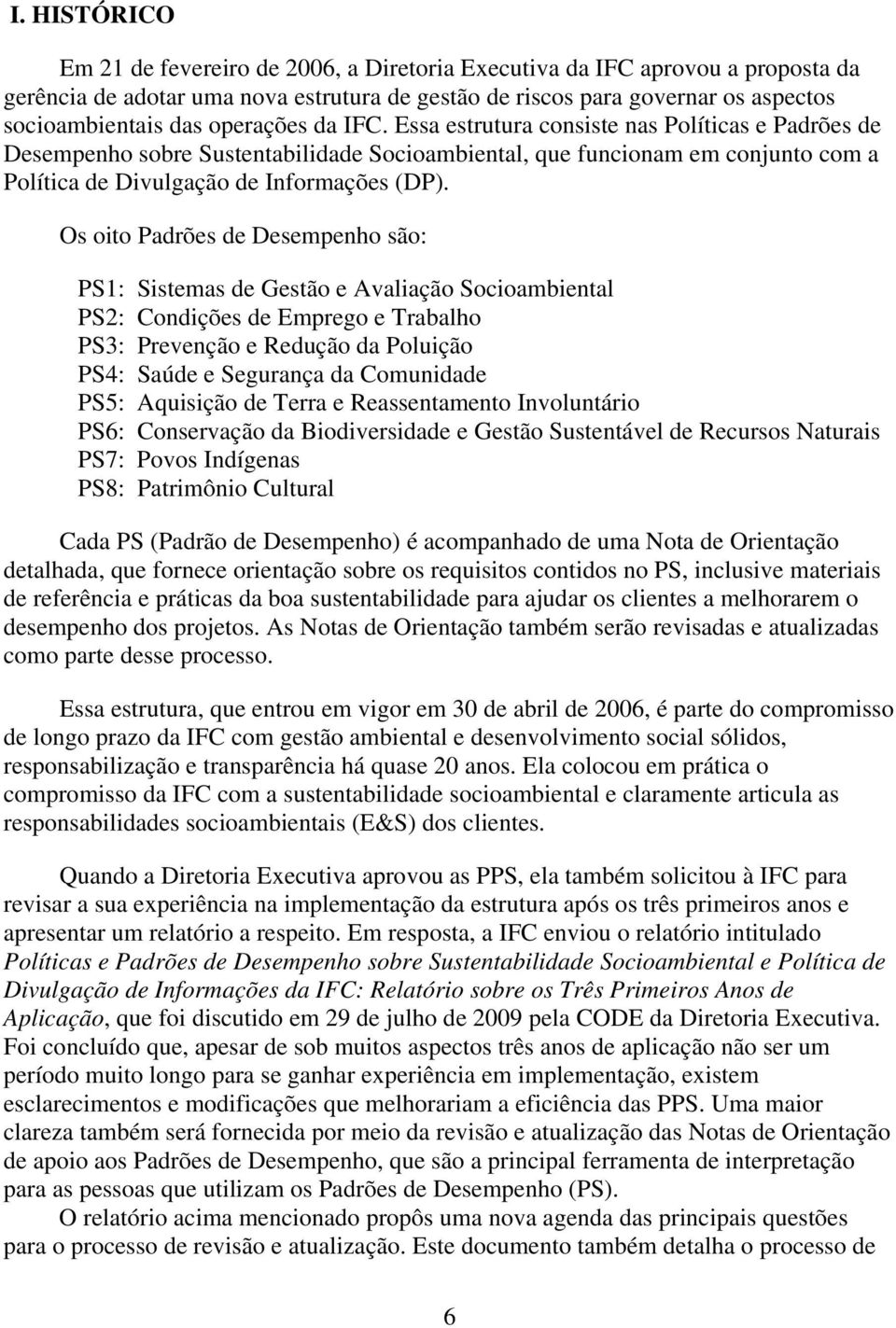 Os oito Padrões de Desempenho são: PS1: Sistemas de Gestão e Avaliação Socioambiental PS2: Condições de Emprego e Trabalho PS3: Prevenção e Redução da Poluição PS4: Saúde e Segurança da Comunidade