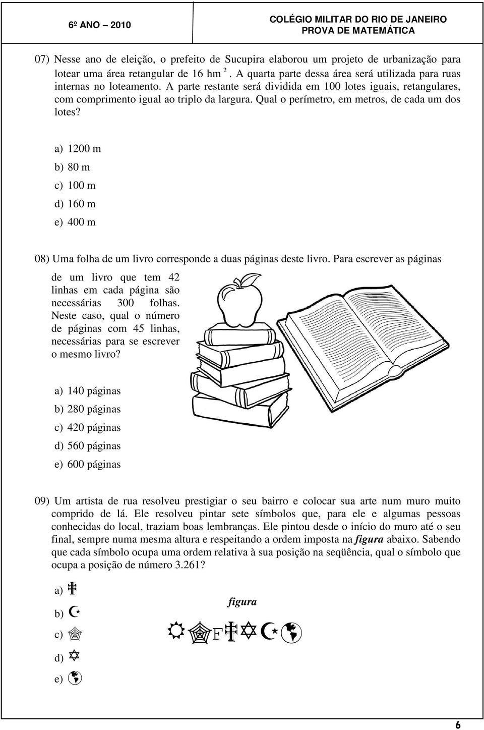 Qual o perímetro, em metros, de cada um dos lotes? a) 1200 m b) 80 m c) 100 m d) 160 m e) 400 m 08) Uma folha de um livro corresponde a duas páginas deste livro.