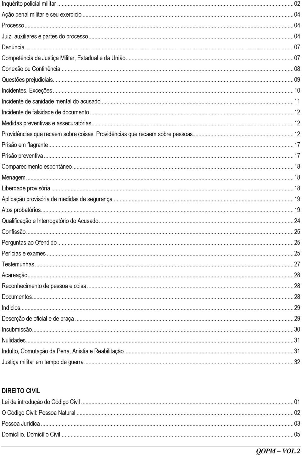 .. 12 Medidas preventivas e assecuratórias... 12 Providências que recaem sobre coisas. Providências que recaem sobre pessoas... 12 Prisão em flagrante... 17 Prisão preventiva.