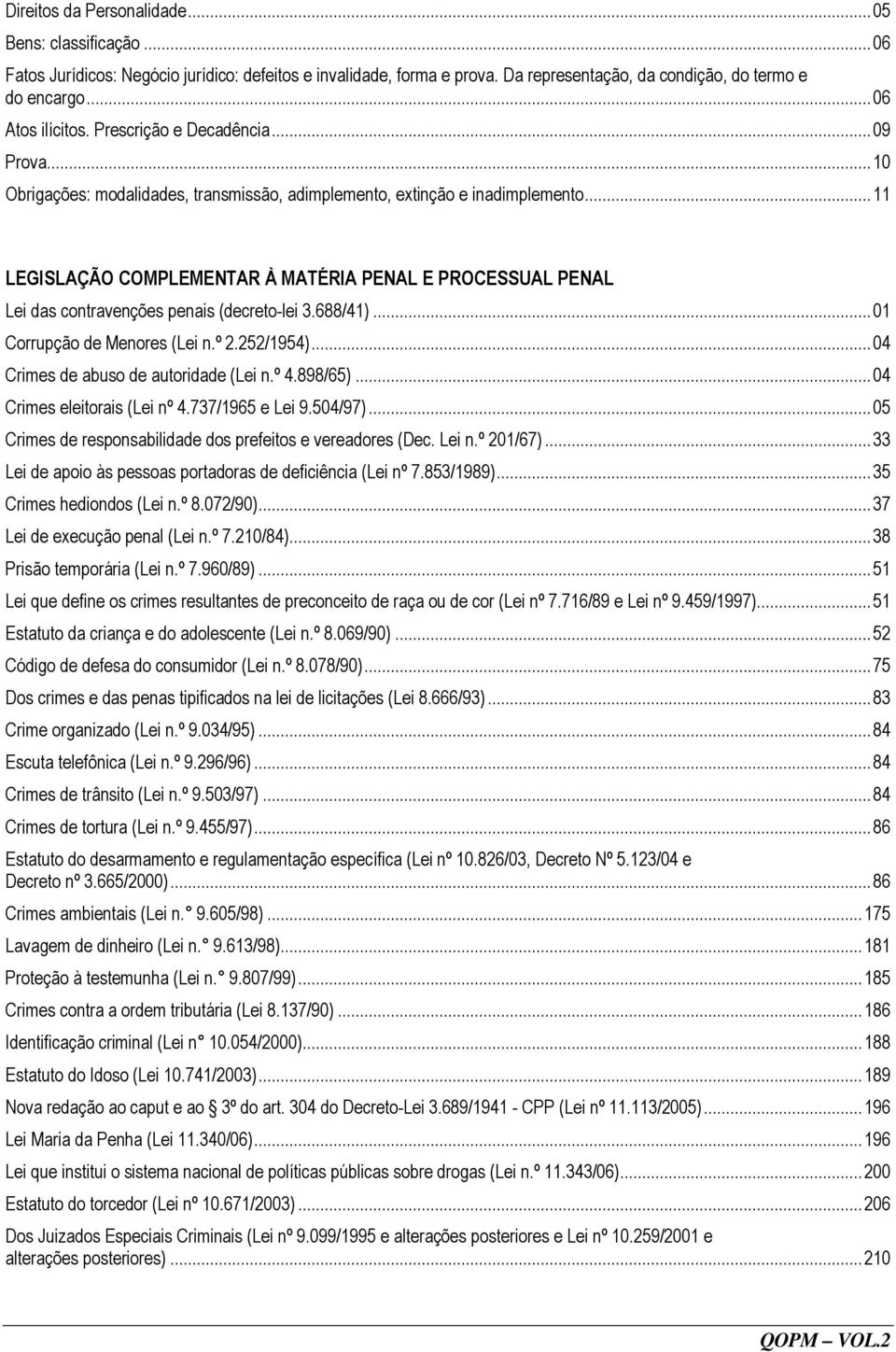 .. 11 LEGISLAÇÃO COMPLEMENTAR À MATÉRIA PENAL E PROCESSUAL PENAL Lei das contravenções penais (decreto-lei 3.688/41)... 01 Corrupção de Menores (Lei n.º 2.252/1954).