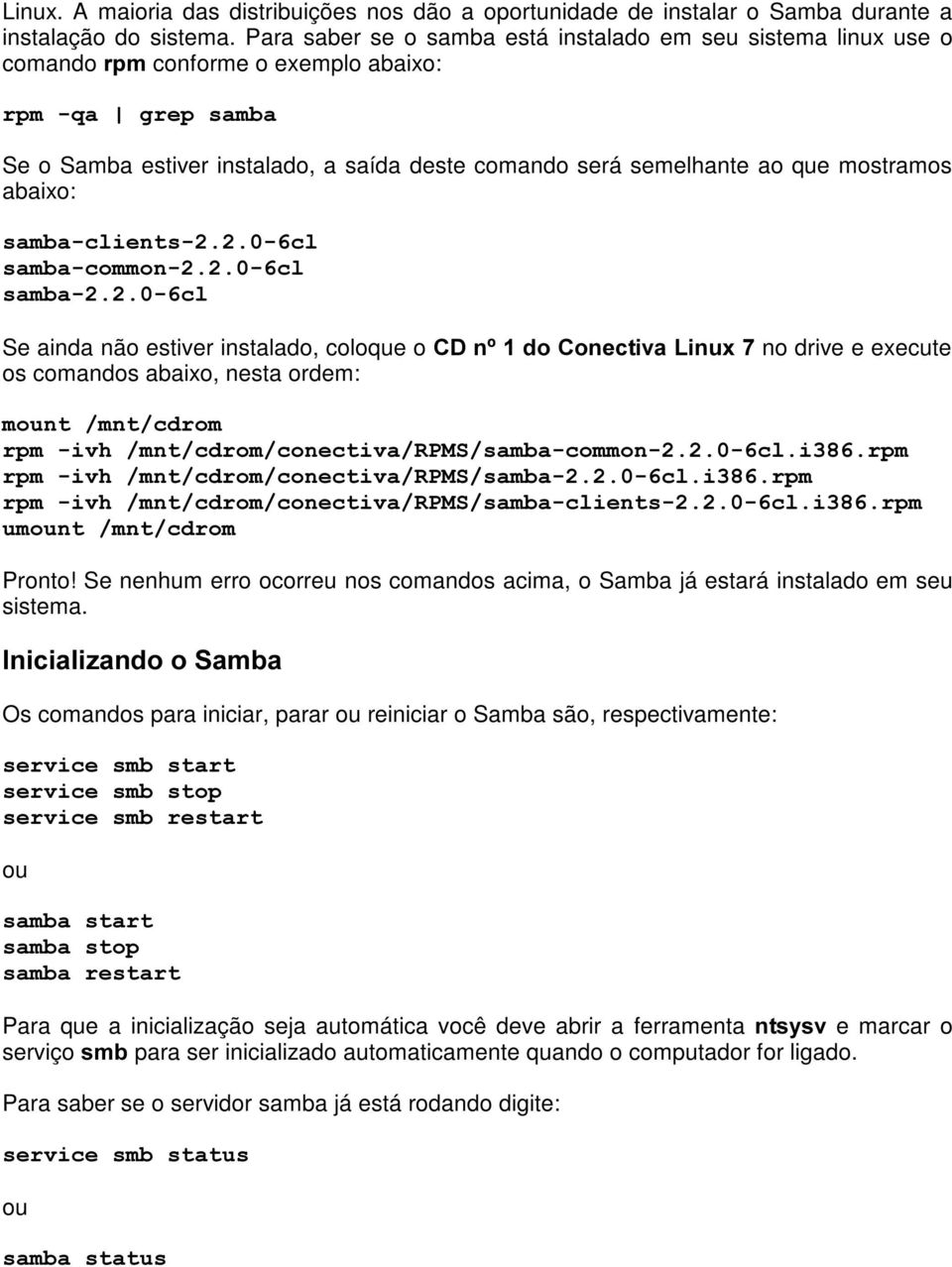 mostramos abaixo: VDPEDFOLHQWVFO VDPEDFRPPRQFO VDPEDFO Se ainda não estiver instalado, coloque o &' Qž GR &RQHFWLYD /LQX[ no drive e execute os comandos abaixo, nesta ordem: PRXQWPQWFGURP