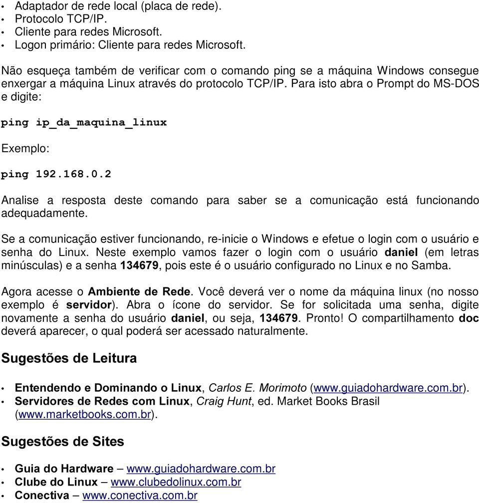 Para isto abra o Prompt do MS-DOS e digite: SLQJLSBGDBPDTXLQDBOLQX[ Exemplo: SLQJ Analise a resposta deste comando para saber se a comunicação está funcionando adequadamente.