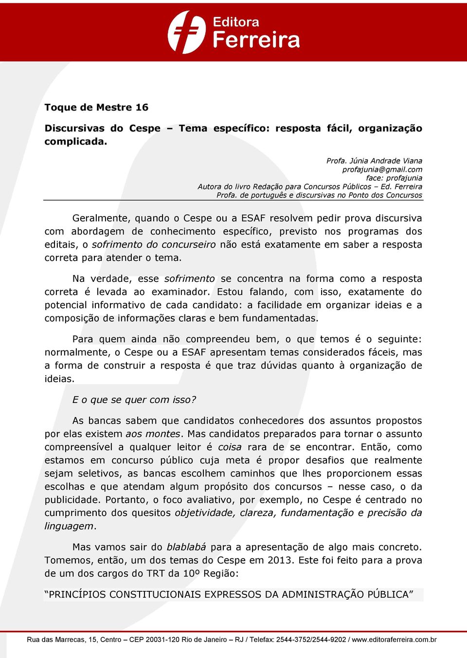 de português e discursivas no Ponto dos Concursos Geralmente, quando o Cespe ou a ESAF resolvem pedir prova discursiva com abordagem de conhecimento específico, previsto nos programas dos editais, o