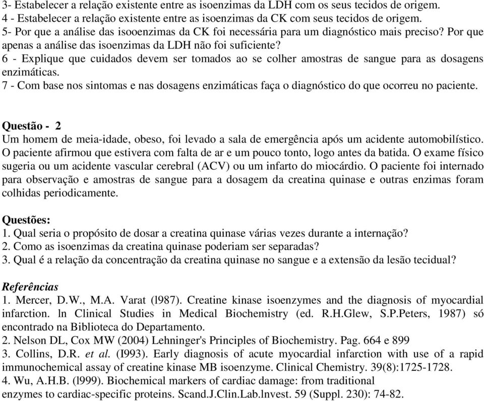 6 - Explique que cuidados devem ser tomados ao se colher amostras de sangue para as dosagens enzimáticas.