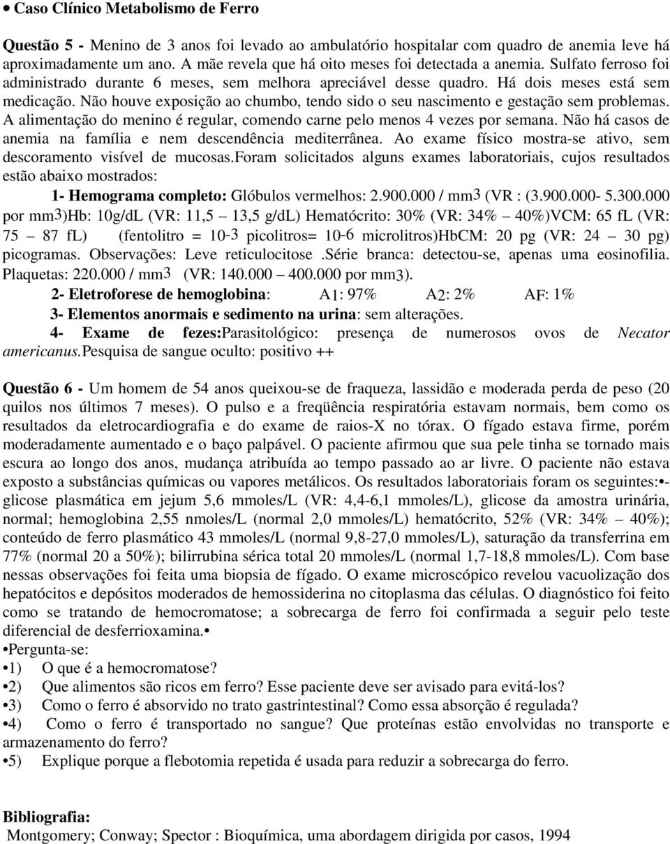 Não houve exposição ao chumbo, tendo sido o seu nascimento e gestação sem problemas. A alimentação do menino é regular, comendo carne pelo menos 4 vezes por semana.