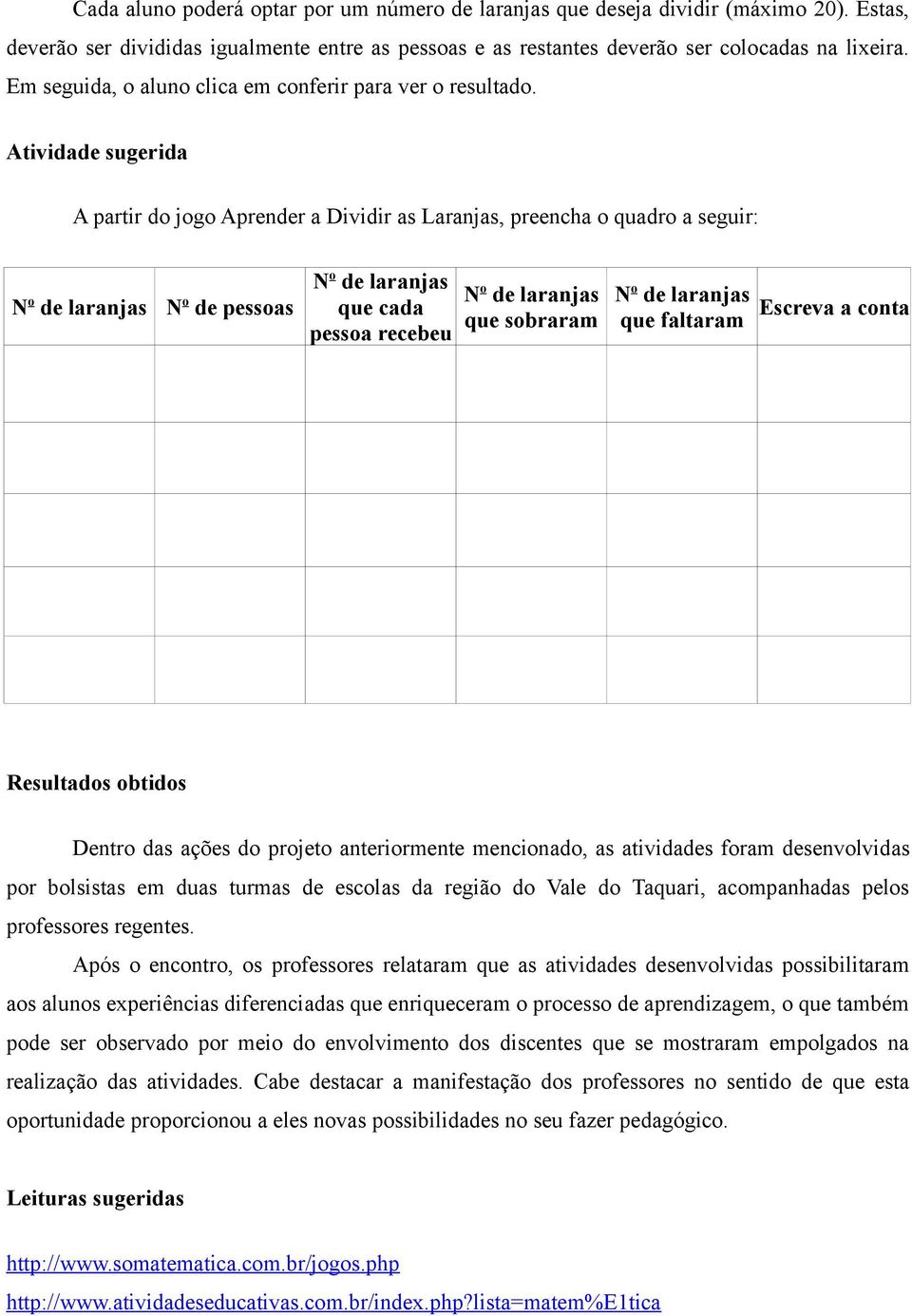 Atividade sugerida A partir do jogo Aprender a Dividir as Laranjas, preencha o quadro a seguir: N o de laranjas N o de pessoas N o de laranjas que cada pessoa recebeu N o de laranjas que sobraram N o