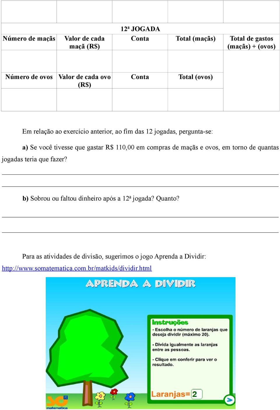 quantas jogadas teria que fazer? b) Sobrou ou faltou dinheiro após a 12 a jogada? Quanto?