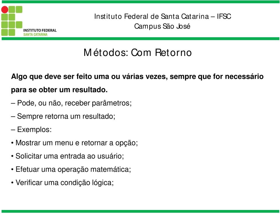 Pode, ou não, receber parâmetros; Sempre retorna um resultado; Exemplos: Mostrar