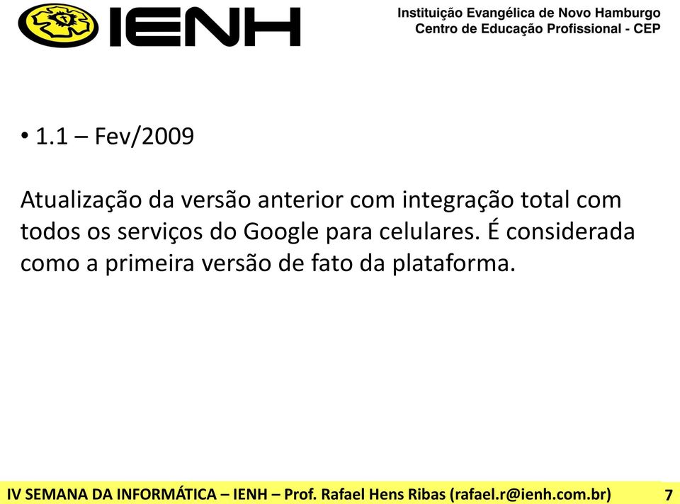 É considerada como a primeira versão de fato da plataforma.