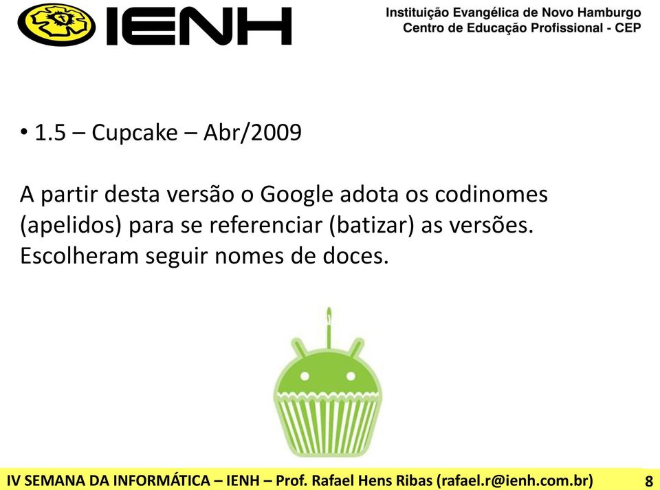 versões. Escolheram seguir nomes de doces.