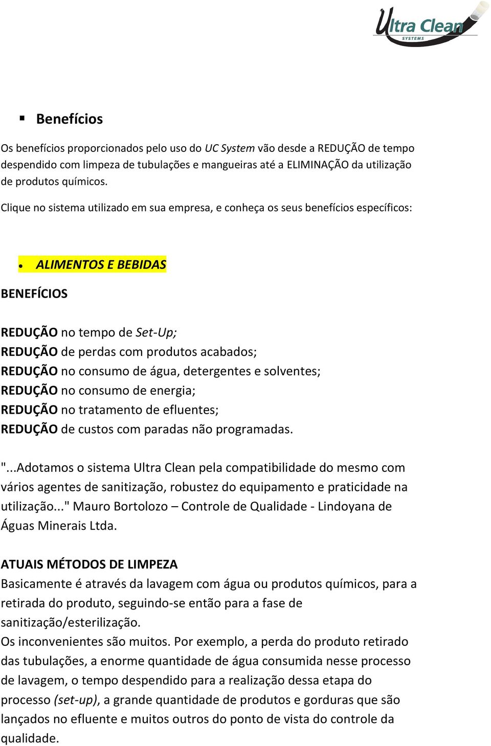 consumo de água, detergentes e solventes; REDUÇÃO no consumo de energia; REDUÇÃO no tratamento de efluentes; REDUÇÃO de custos com paradas não programadas. ".