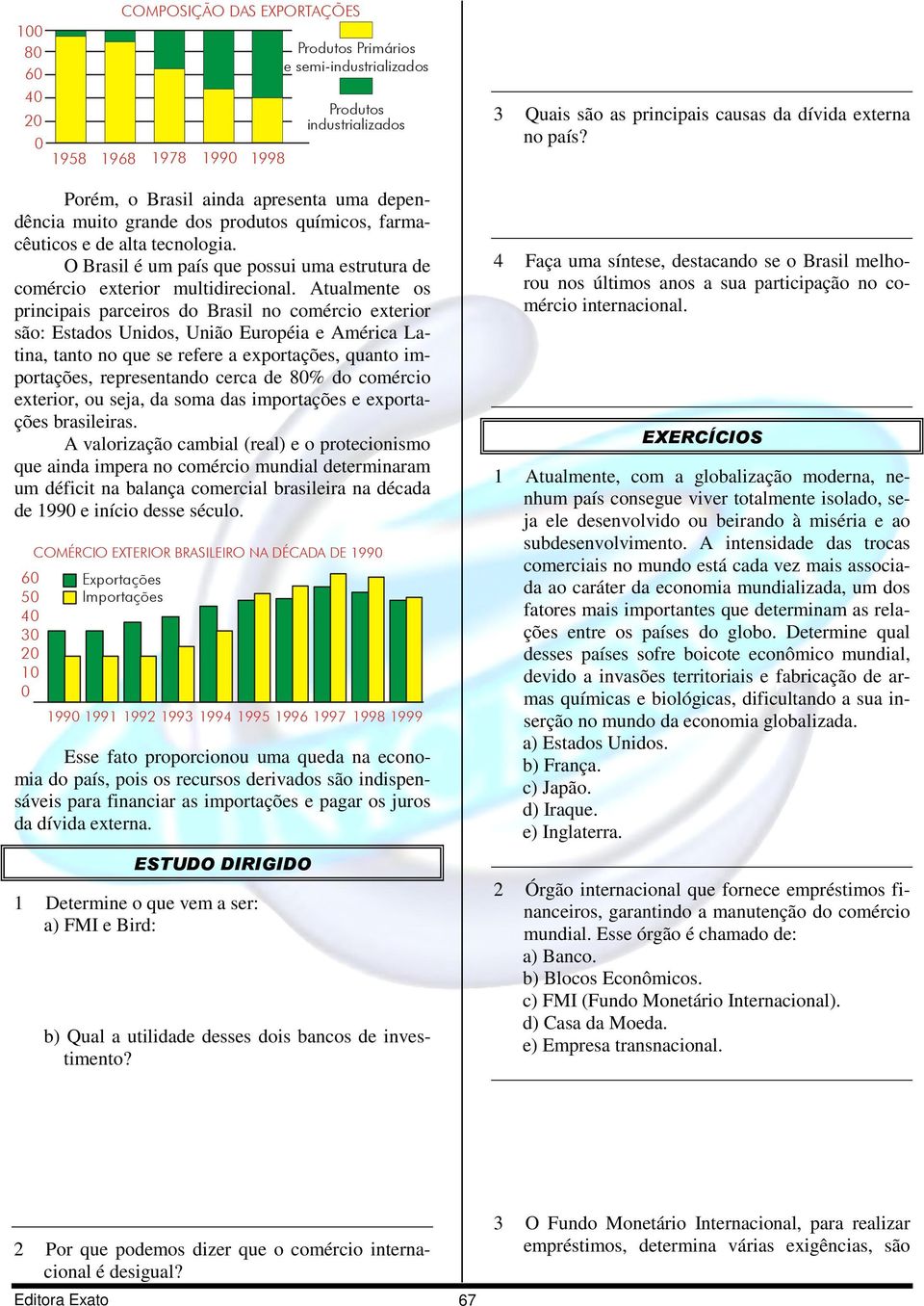 O Brasil é um país que possui uma estrutura de comércio exterior multidirecional.