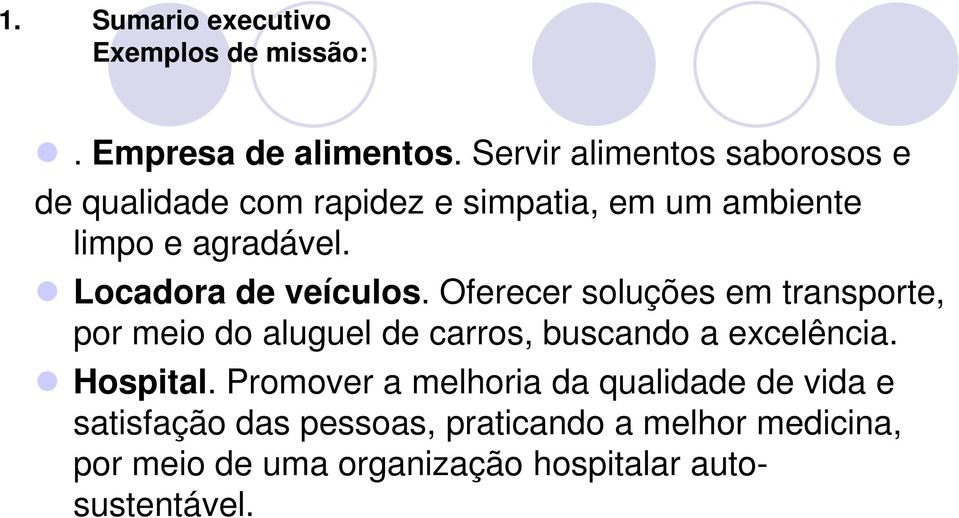 Locadora de veículos. Oferecer soluções em transporte, por meio do aluguel de carros, buscando a excelência.