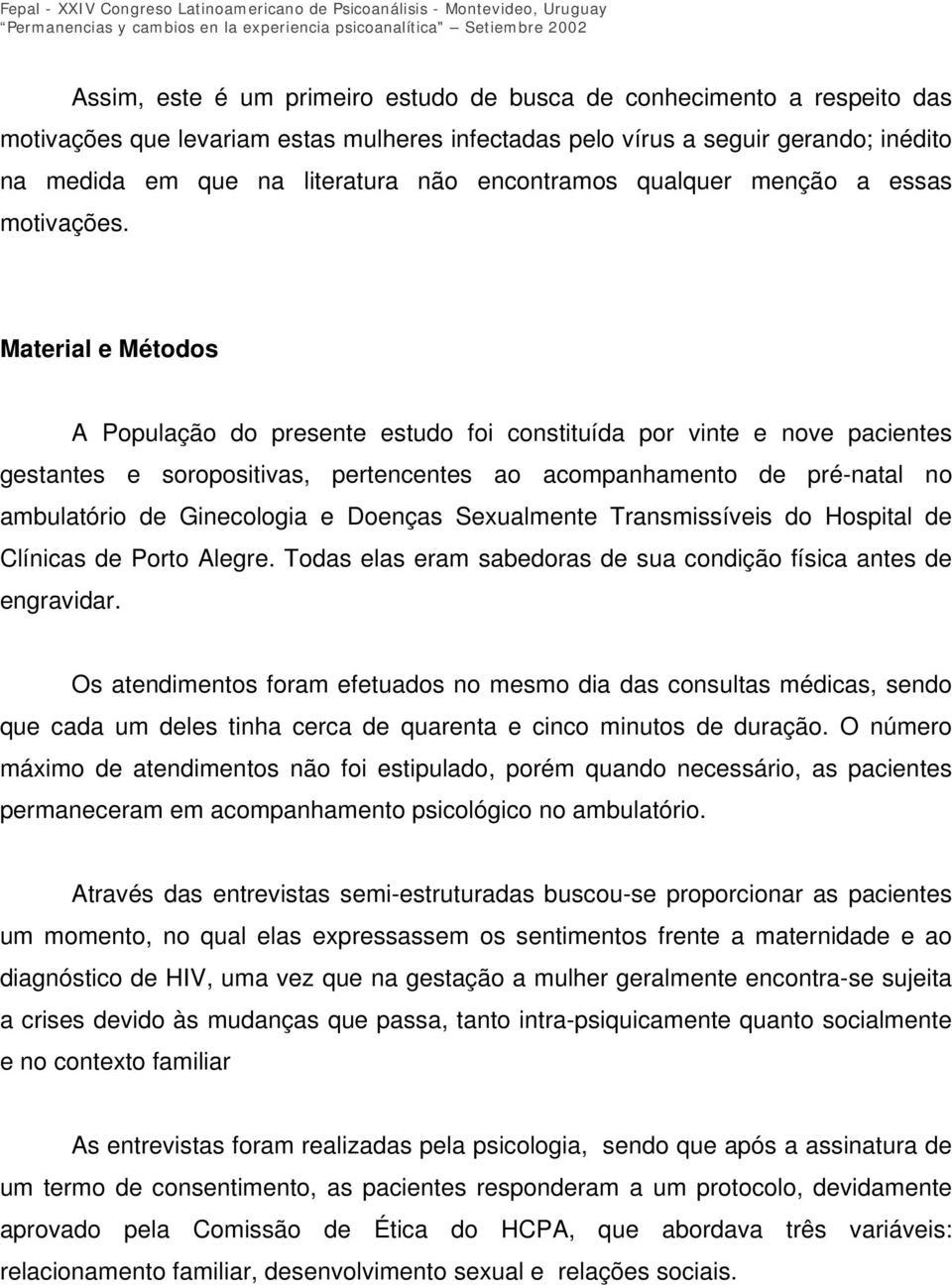 Material e Métodos A População do presente estudo foi constituída por vinte e nove pacientes gestantes e soropositivas, pertencentes ao acompanhamento de pré-natal no ambulatório de Ginecologia e