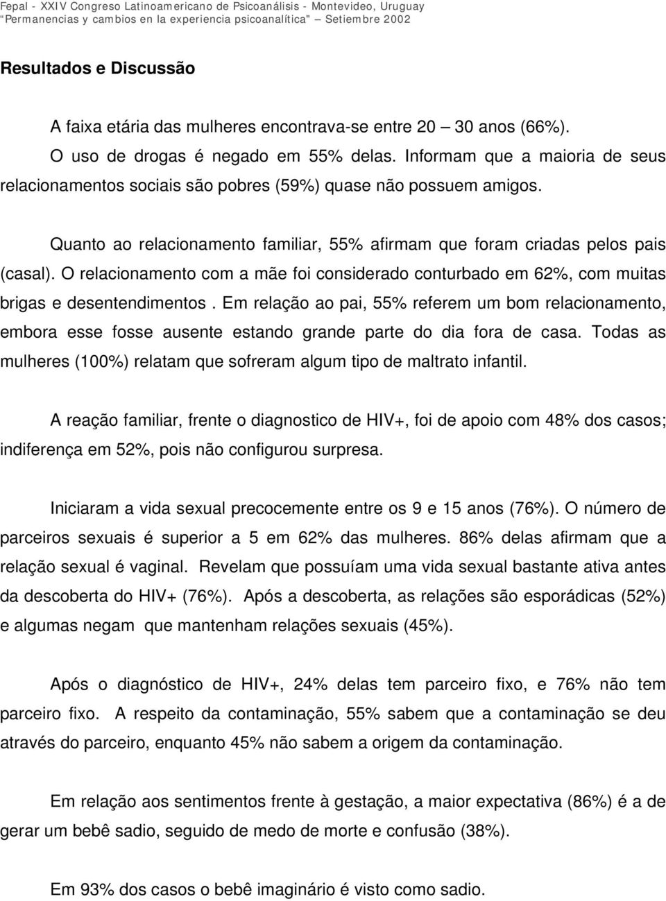 O relacionamento com a mãe foi considerado conturbado em 62%, com muitas brigas e desentendimentos.