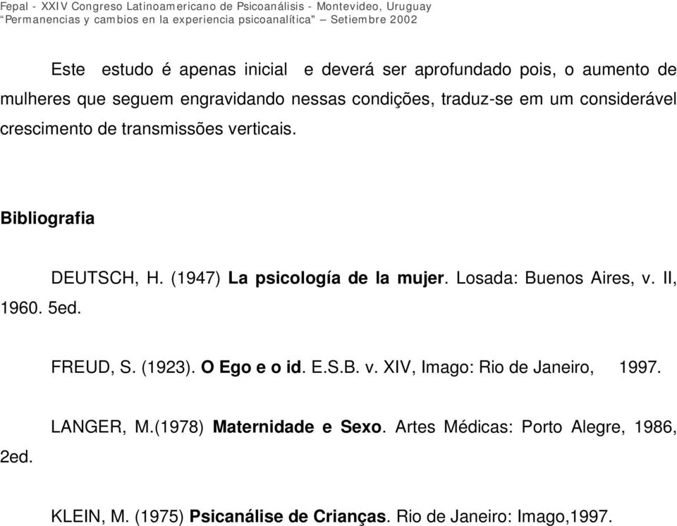 Losada: Buenos Aires, v. II, 1960. 5ed. FREUD, S. (1923). O Ego e o id. E.S.B. v. XIV, Imago: Rio de Janeiro, 1997. 2ed.
