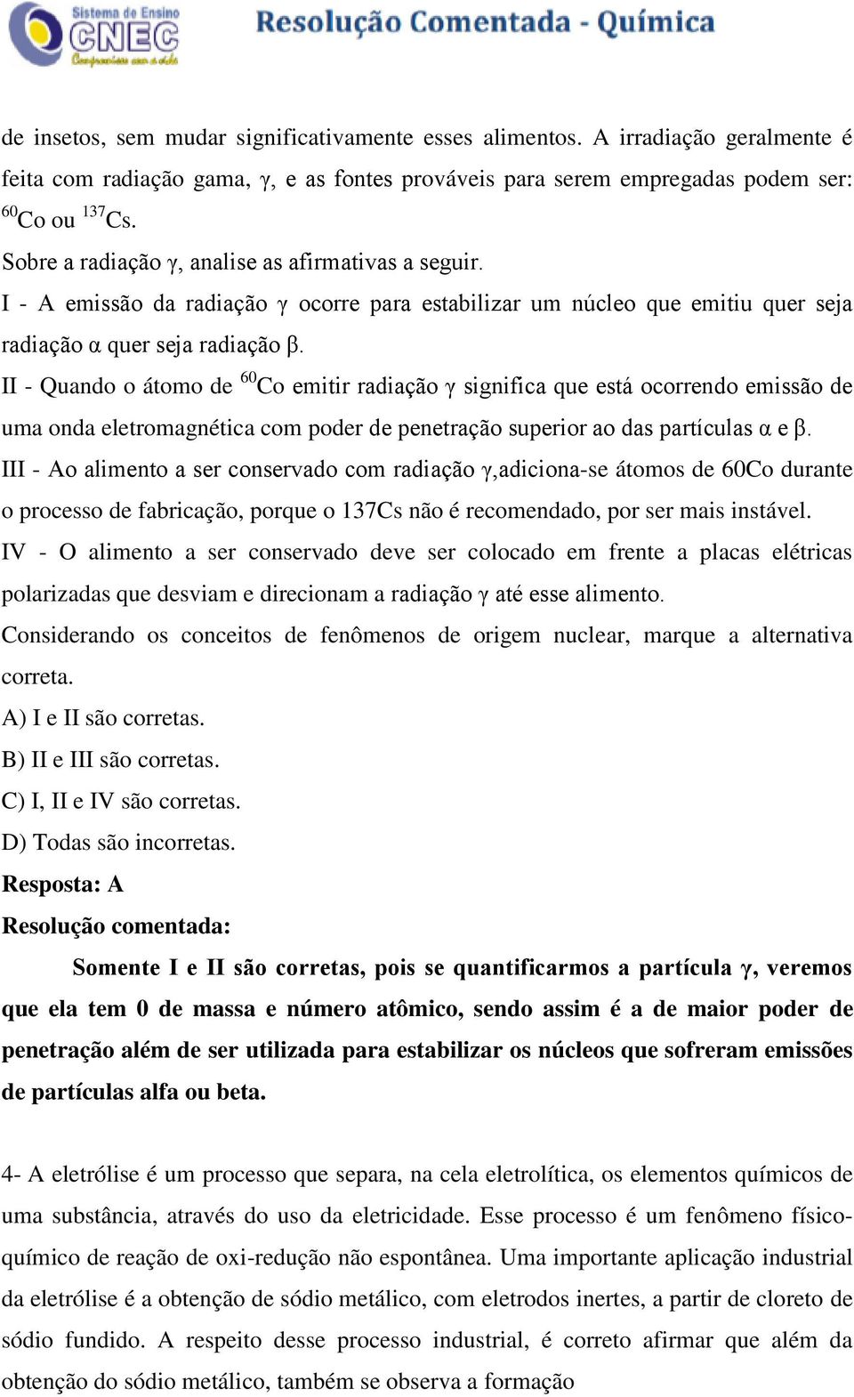 II - Quando o átomo de 60 Co emitir radiação γ significa que está ocorrendo emissão de uma onda eletromagnética com poder de penetração superior ao das partículas α e β.