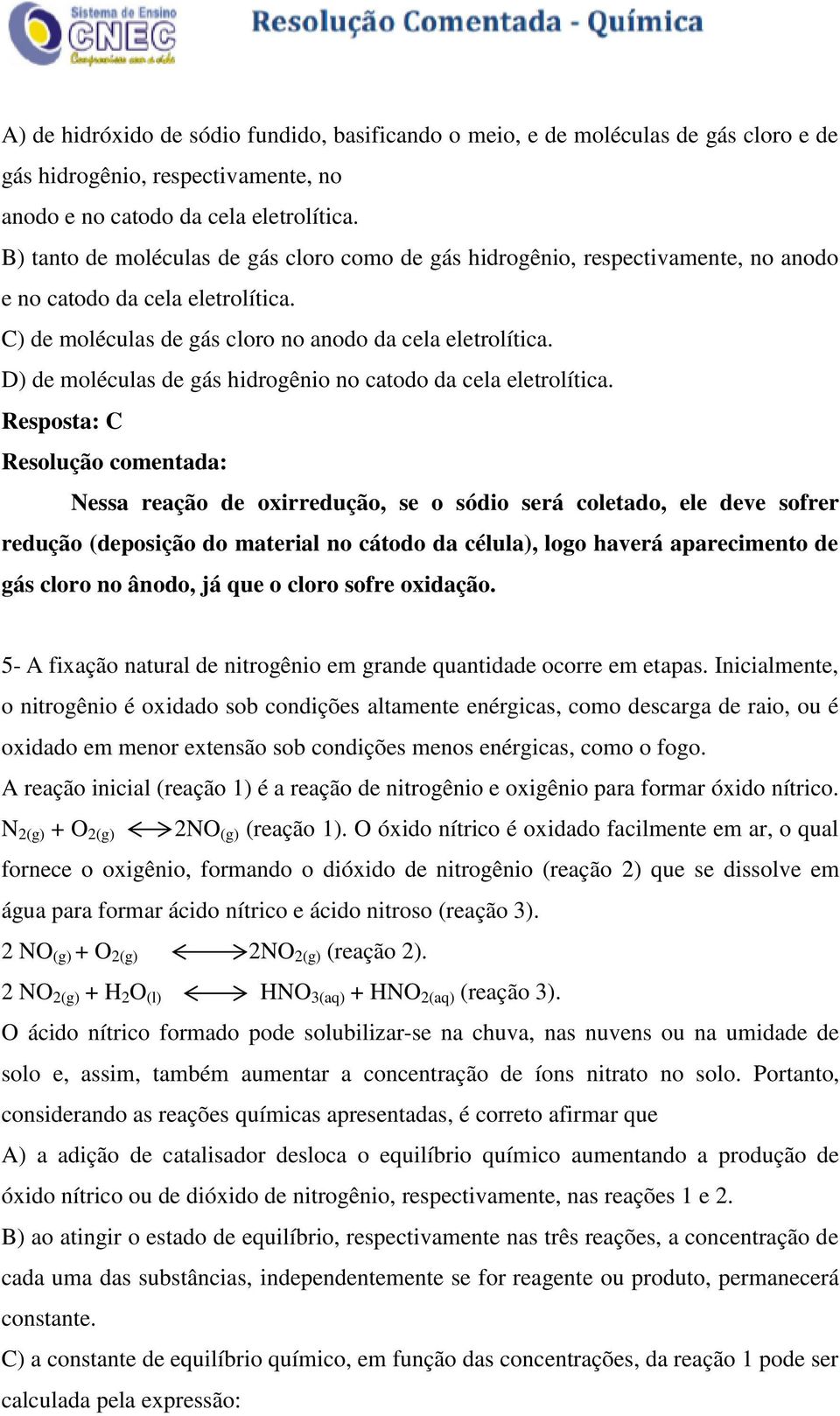 D) de moléculas de gás hidrogênio no catodo da cela eletrolítica.