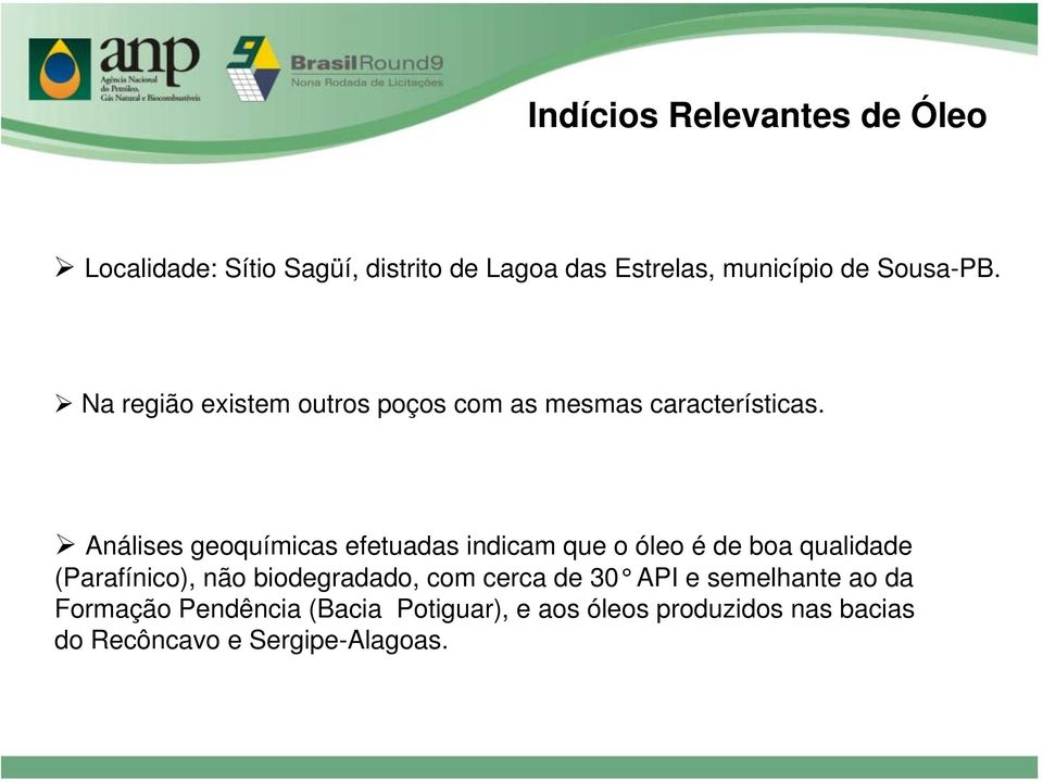 Análises geoquímicas efetuadas indicam que o óleo é de boa qualidade (Parafínico), não biodegradado,