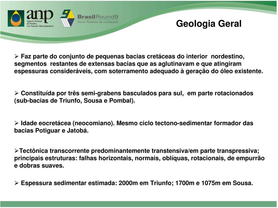 Constituída por três semi-grabens basculados para sul, em parte rotacionados (sub-bacias de Triunfo, Sousa e Pombal). Idade eocretácea (neocomiano).