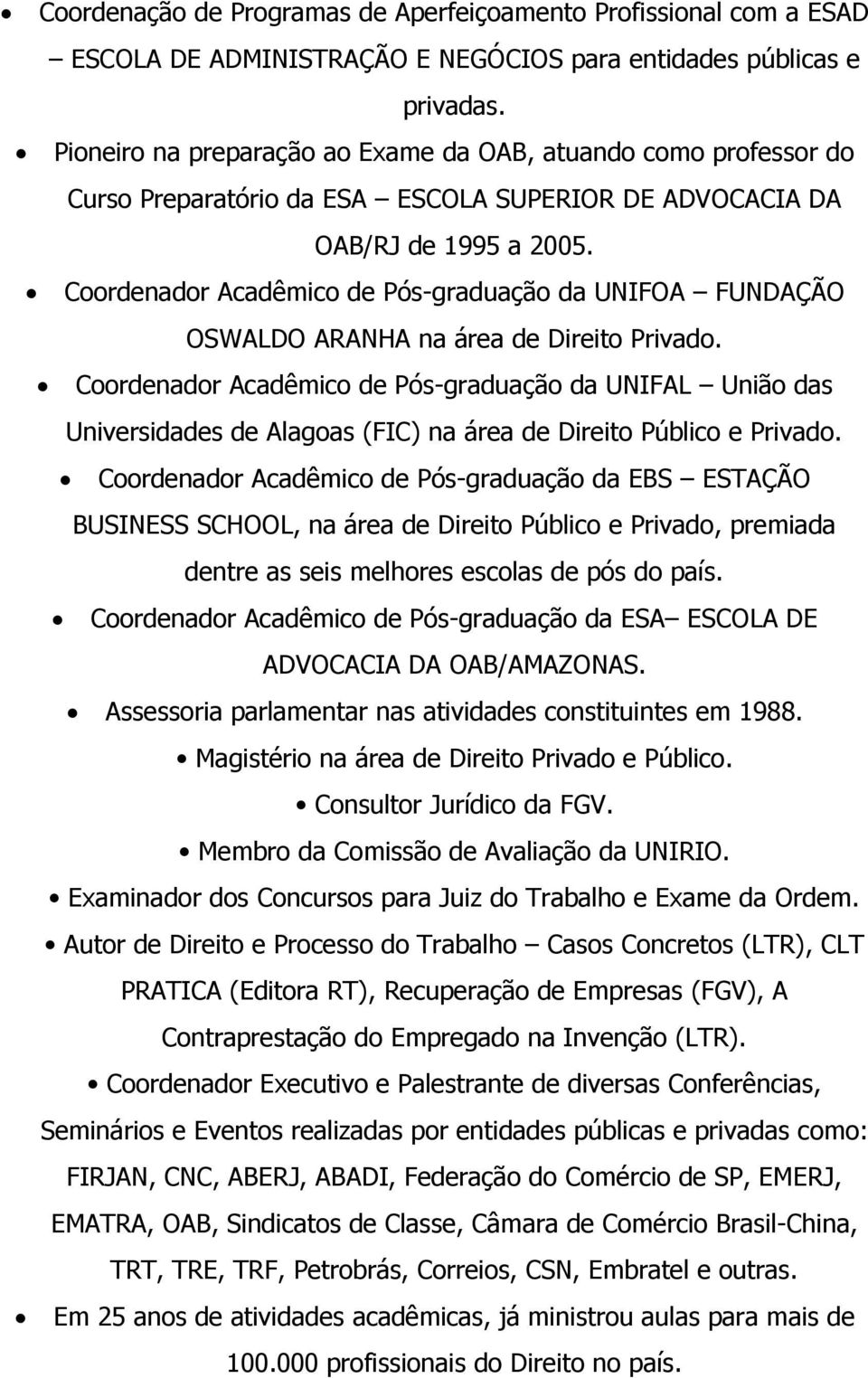 Coordenador Acadêmico de Pós-graduação da UNIFOA FUNDAÇÃO OSWALDO ARANHA na área de Direito Privado.