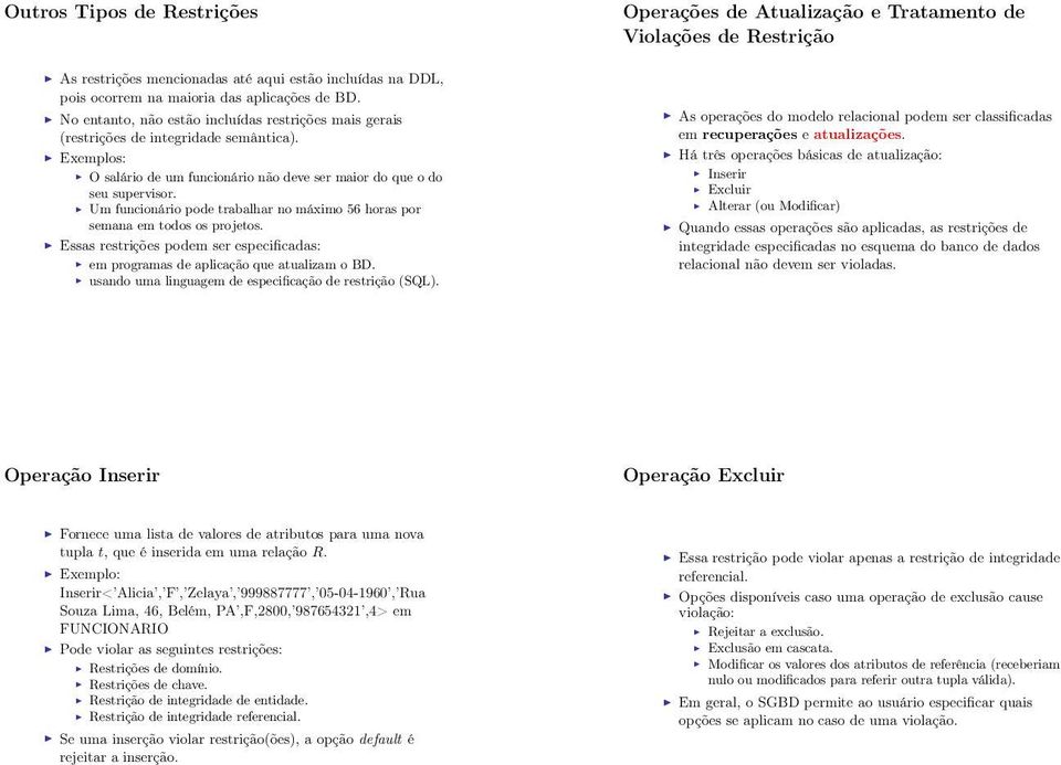 Um funcionário pode trabalhar no máximo 56 horas por semana em todos os projetos. Essas restrições podem ser especificadas: em programas de aplicação que atualizam o BD.