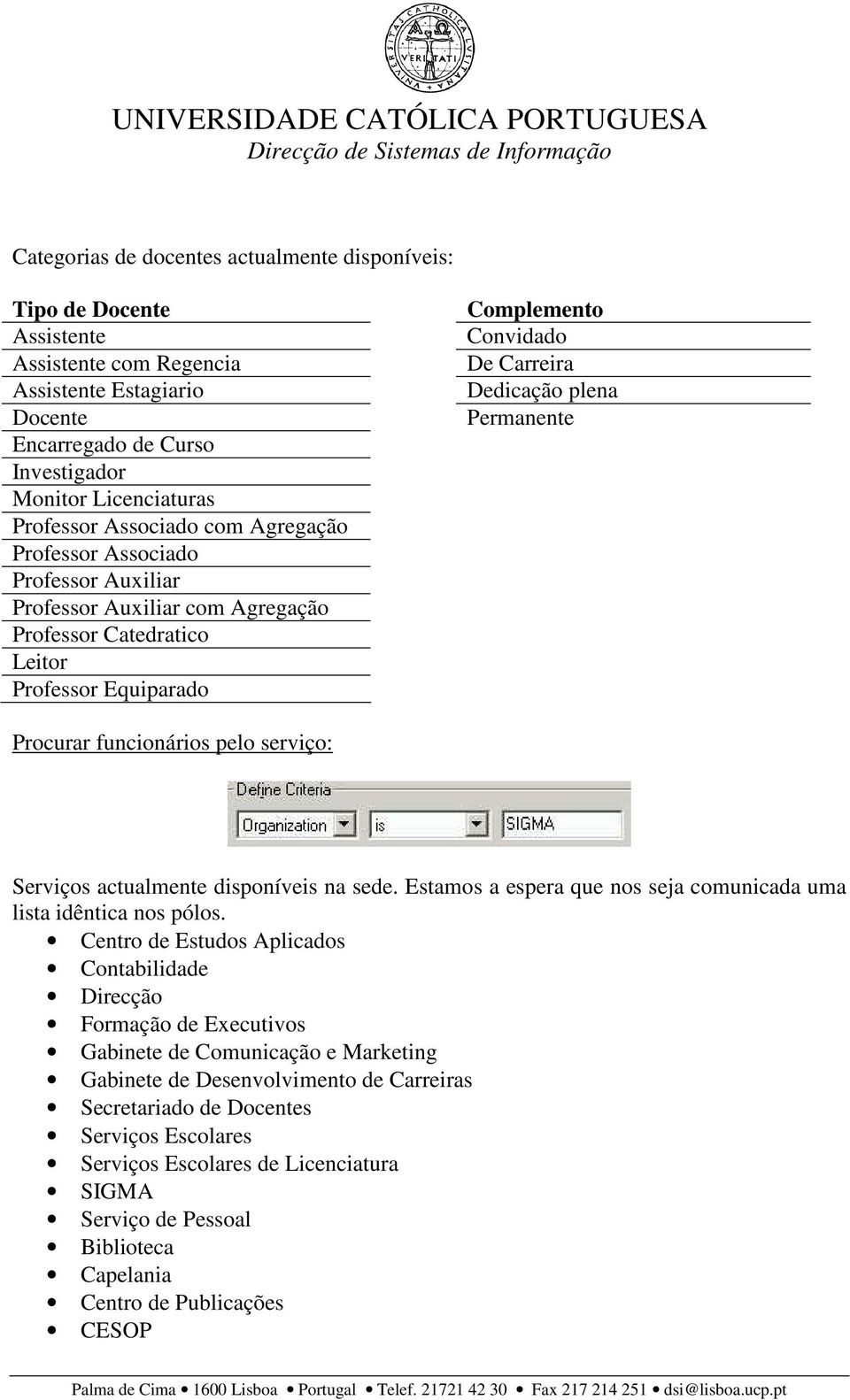 Permanente Procurar funcionários pelo serviço: Serviços actualmente disponíveis na sede. Estamos a espera que nos seja comunicada uma lista idêntica nos pólos.