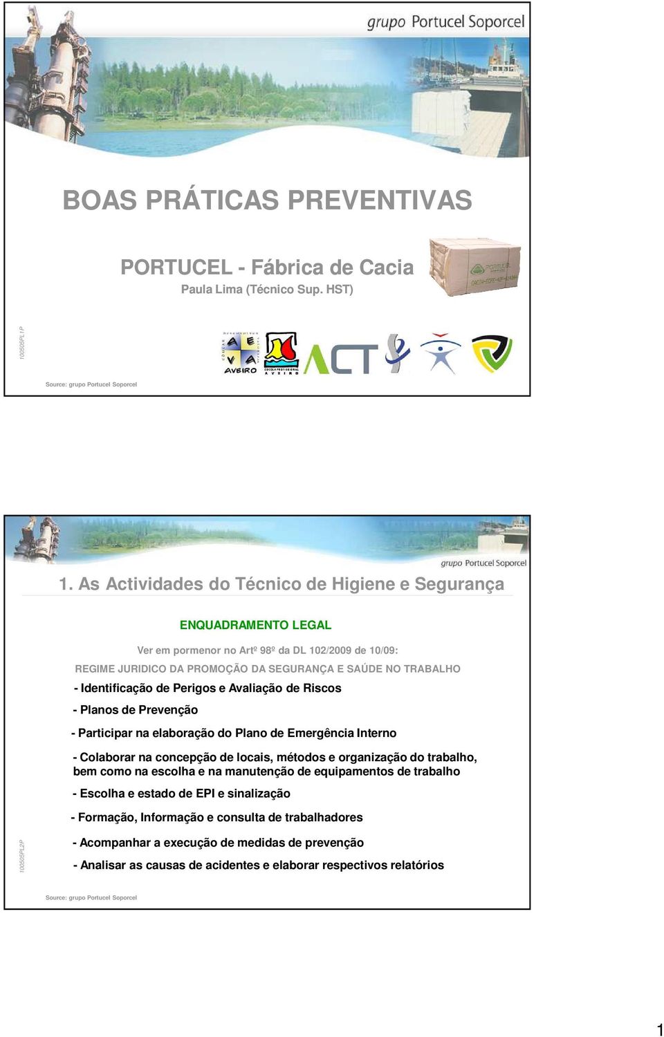 Identificação de Perigos e Avaliação de Riscos - Planos de Prevenção - Participar na elaboração do Plano de Emergência Interno - Colaborar na concepção de locais, métodos e organização do