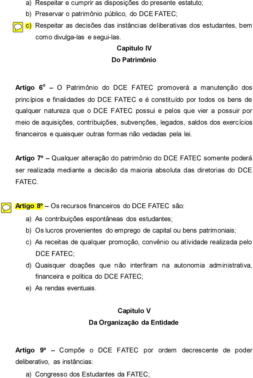 Capítulo IV Do Patrimônio Artigo 6 o O Patrimônio do DCE FATEC promoverá a manutenção dos princípios e finalidades do DCE FATEC e é constituído por todos os bens de qualquer natureza que o DCE FATEC