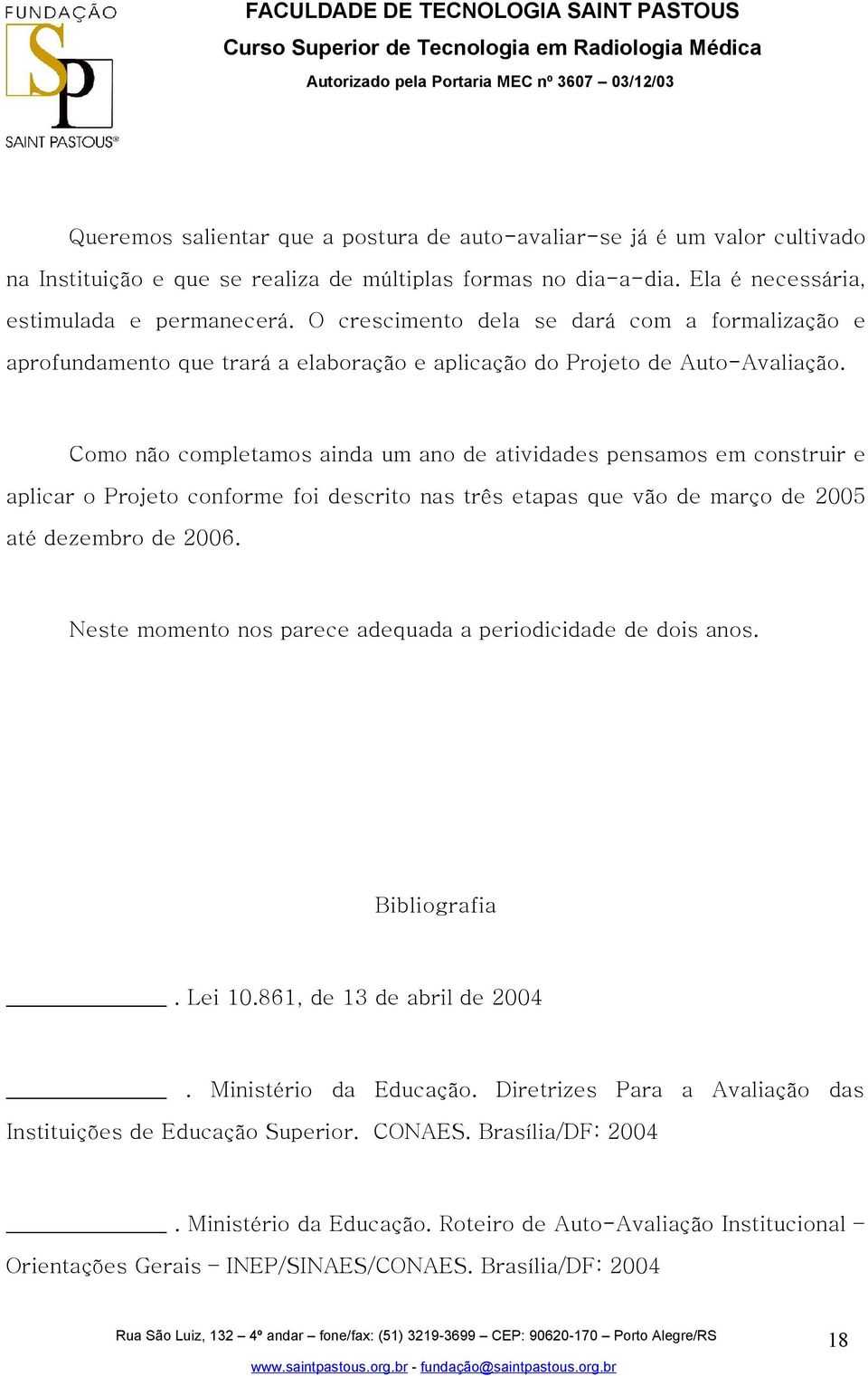 Como não completamos ainda um ano de atividades pensamos em construir e aplicar o Projeto conforme foi descrito nas três etapas que vão de março de 2005 até dezembro de 2006.