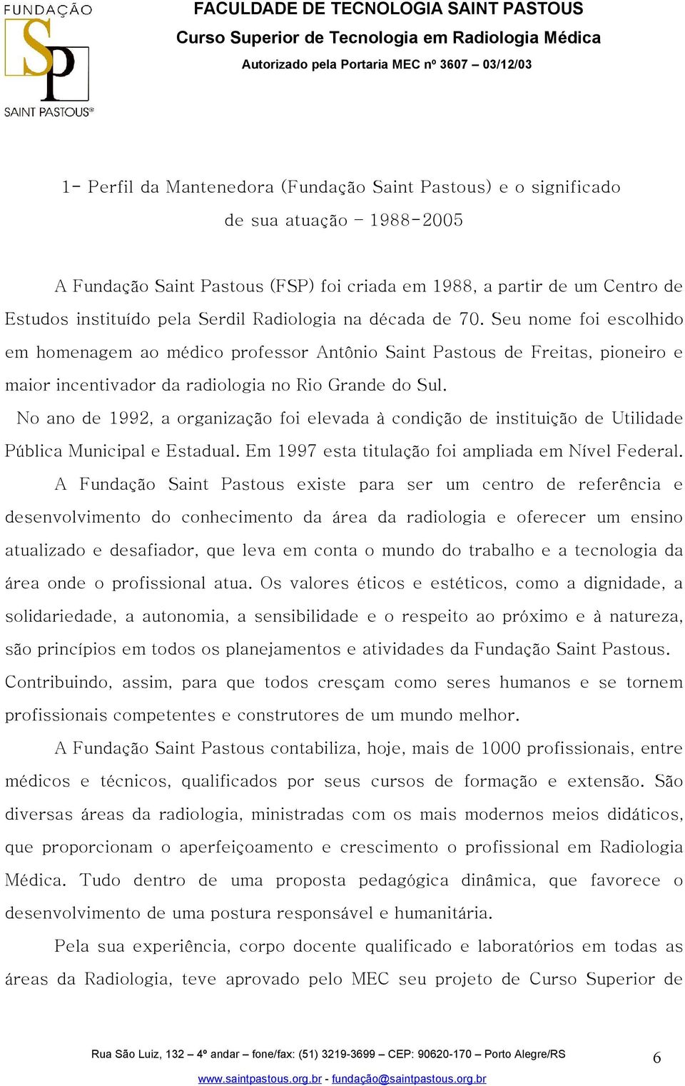 No ano de 1992, a organização foi elevada à condição de instituição de Utilidade Pública Municipal e Estadual. Em 1997 esta titulação foi ampliada em Nível Federal.