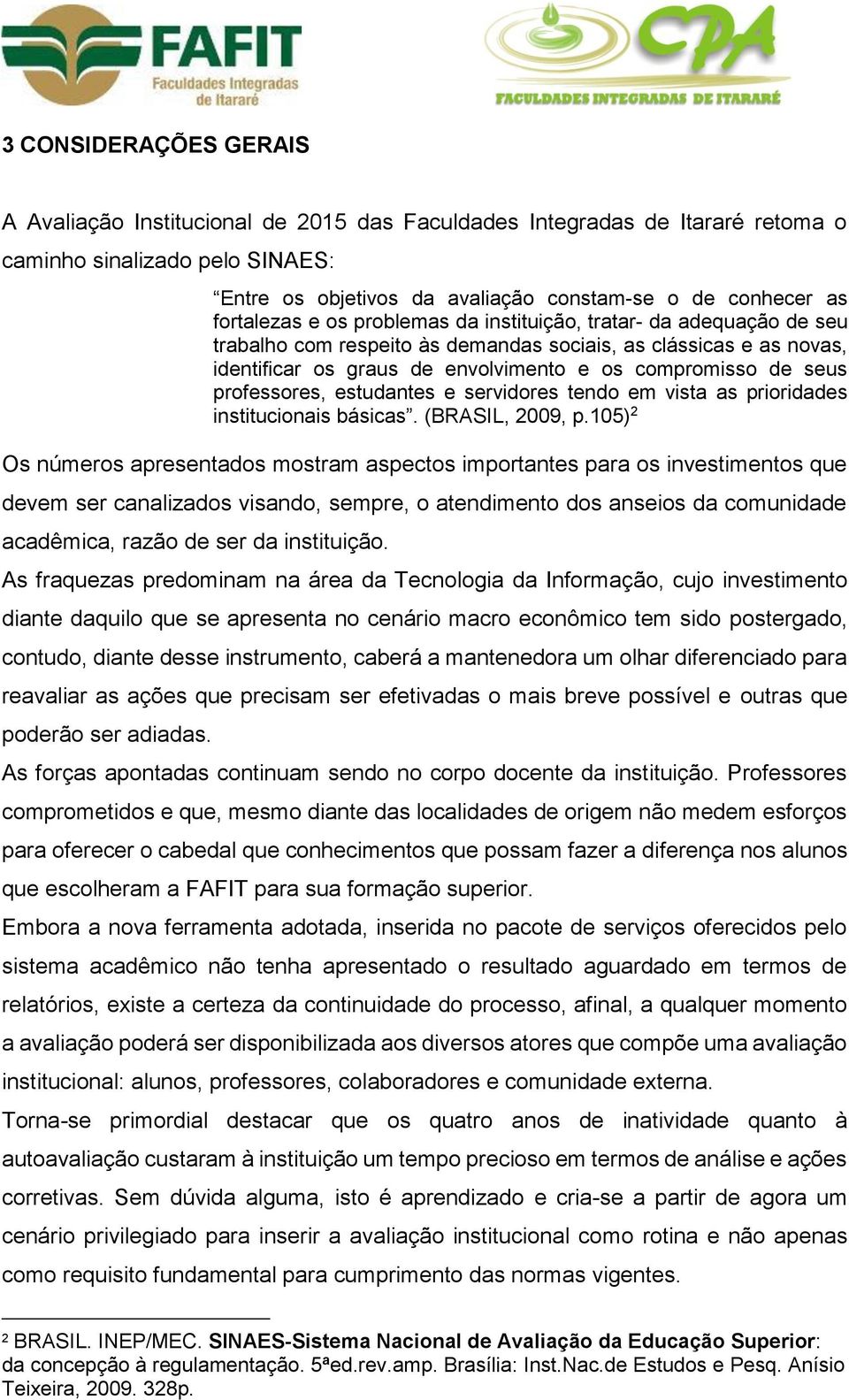 professores, estudantes e servidores tendo em vista as prioridades institucionais básicas. (BRASIL, 2009, p.