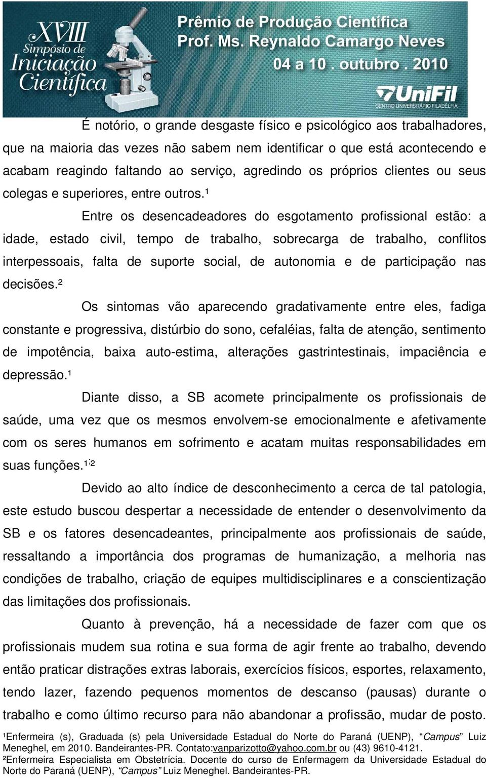 ¹ Entre os desencadeadores do esgotamento profissional estão: a idade, estado civil, tempo de trabalho, sobrecarga de trabalho, conflitos interpessoais, falta de suporte social, de autonomia e de