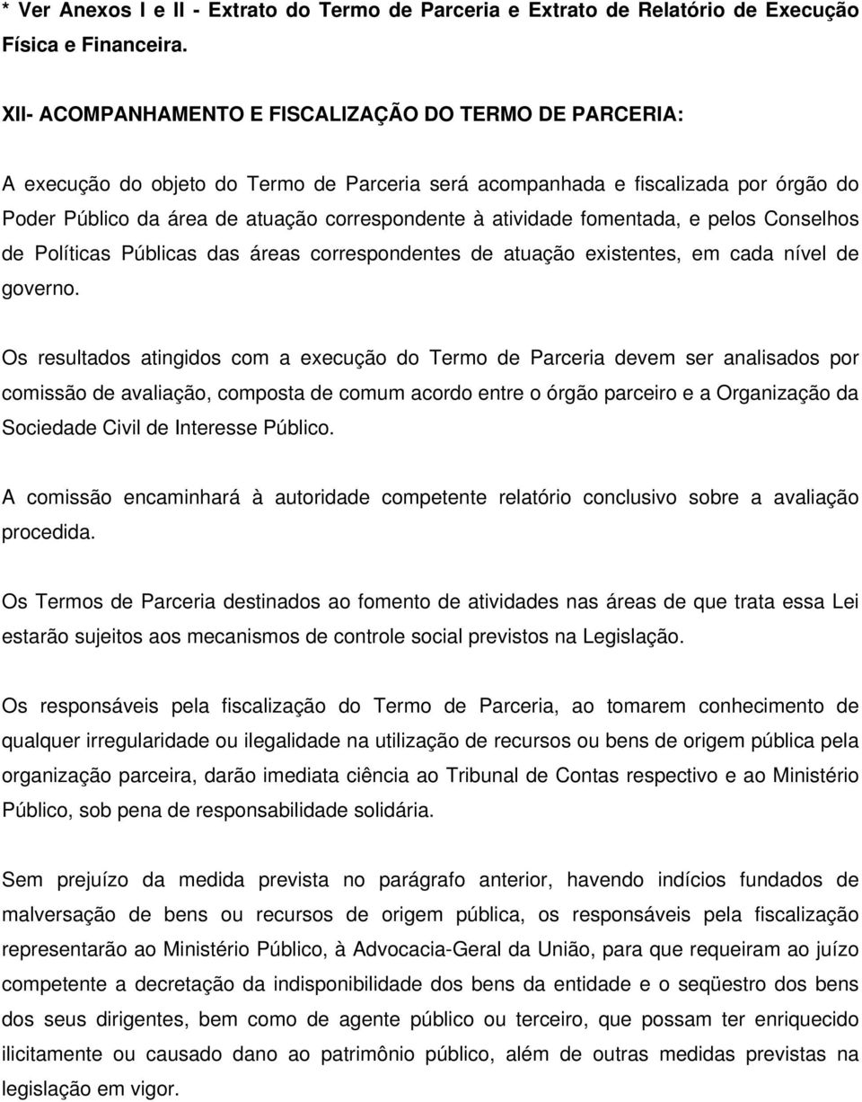 atividade fomentada, e pelos Conselhos de Políticas Públicas das áreas correspondentes de atuação existentes, em cada nível de governo.