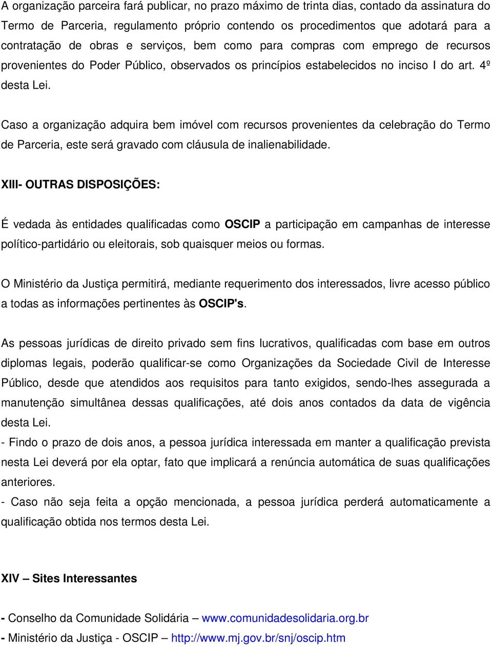 Caso a organização adquira bem imóvel com recursos provenientes da celebração do Termo de Parceria, este será gravado com cláusula de inalienabilidade.