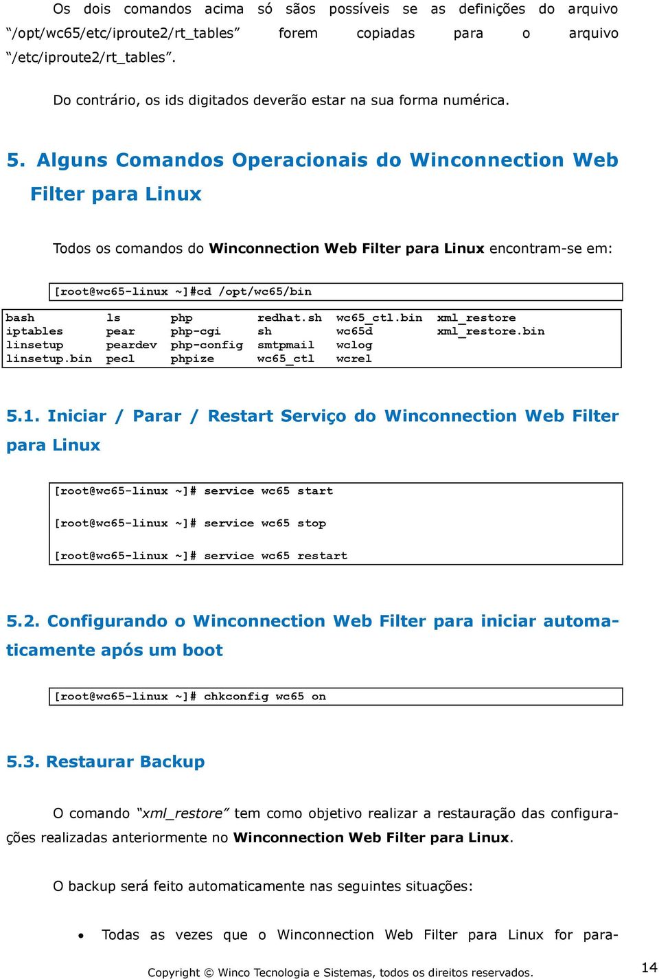 Alguns Cmands Operacinais d Wincnnectin Web Filter para Linux Tds s cmands d Wincnnectin Web Filter para Linux encntram-se em: [rt@wc65-linux ~]#cd /pt/wc65/bin bash ls php redhat.sh wc65_ctl.