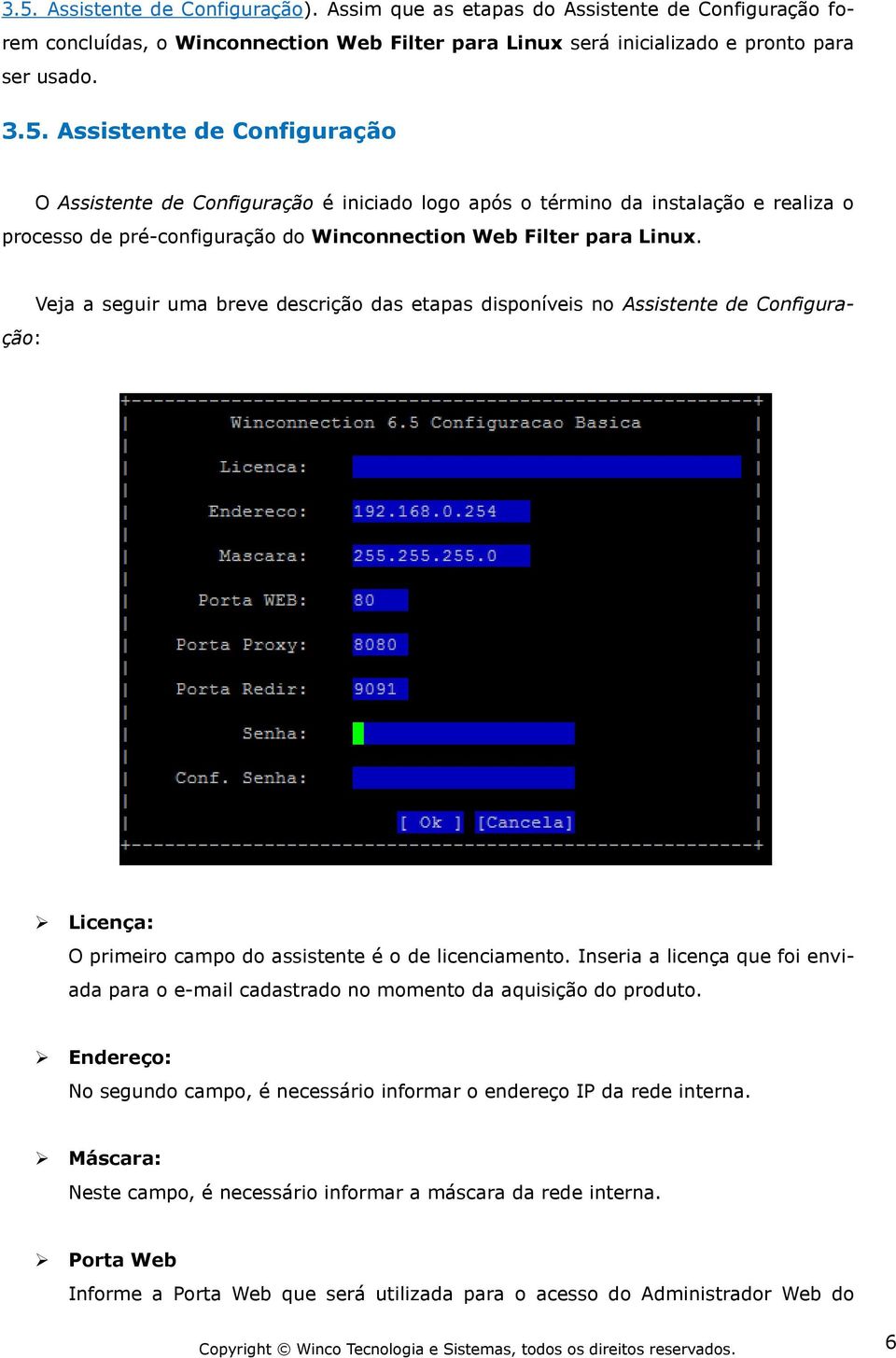 Inseria a licença que fi enviada para e-mail cadastrad n mment da aquisiçã d prdut. Endereç: N segund camp, é necessári infrmar endereç IP da rede interna.