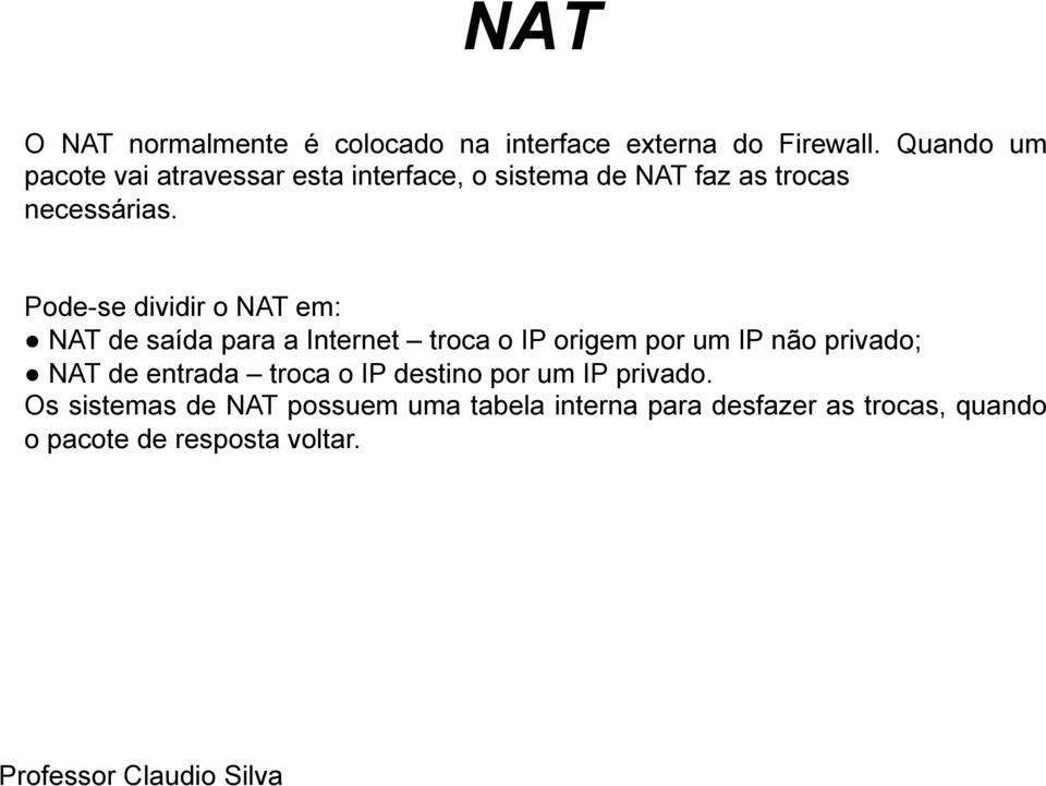 Pode-se dividir o NAT em: NAT de saída para a Internet troca o IP origem por um IP não privado; NAT de