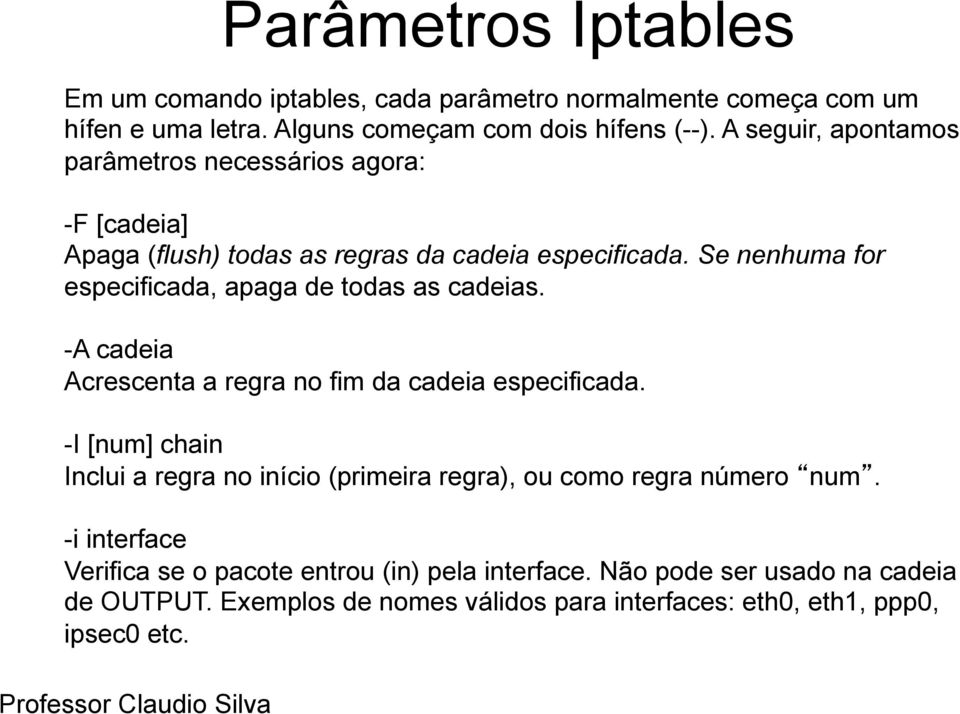 Se nenhuma for especificada, apaga de todas as cadeias. -A cadeia Acrescenta a regra no fim da cadeia especificada.