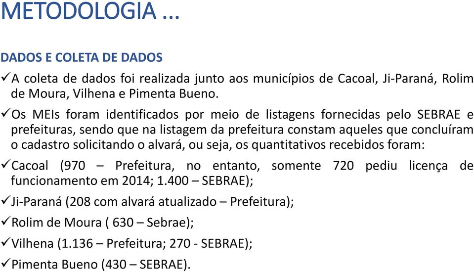 cadastro solicitando o alvará, ou seja, os quantitativos recebidos foram: Cacoal (970 Prefeitura, no entanto, somente 720 pediu licença de funcionamento em