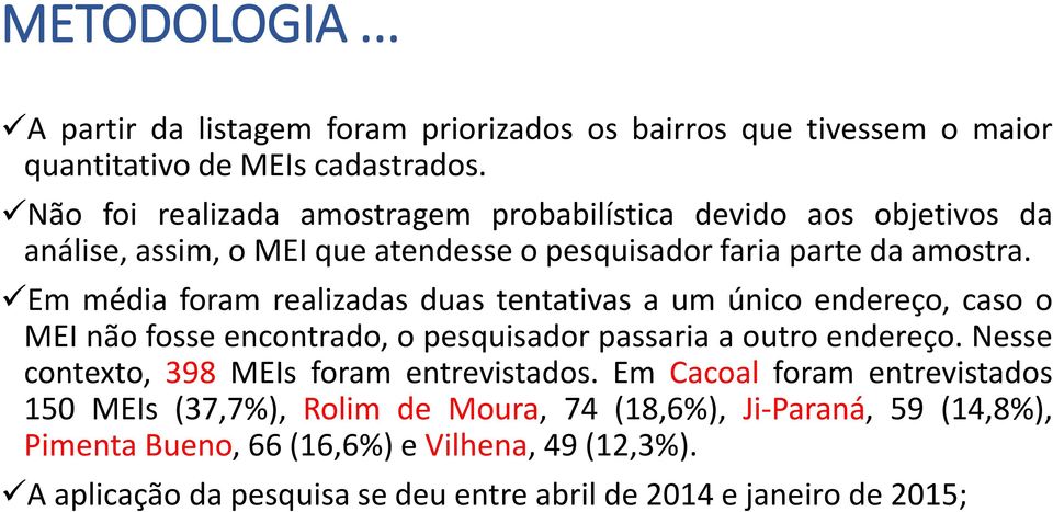 Em média foram realizadas duas tentativas a um único endereço, caso o MEI não fosse encontrado, o pesquisador passaria a outro endereço.