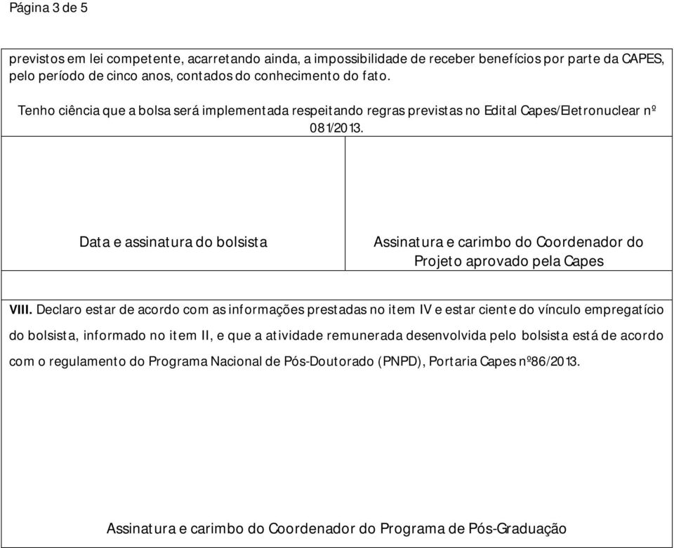 Data e assinatura do bolsista Assinatura e carimbo do Coordenador do Projeto aprovado pela Capes VIII.