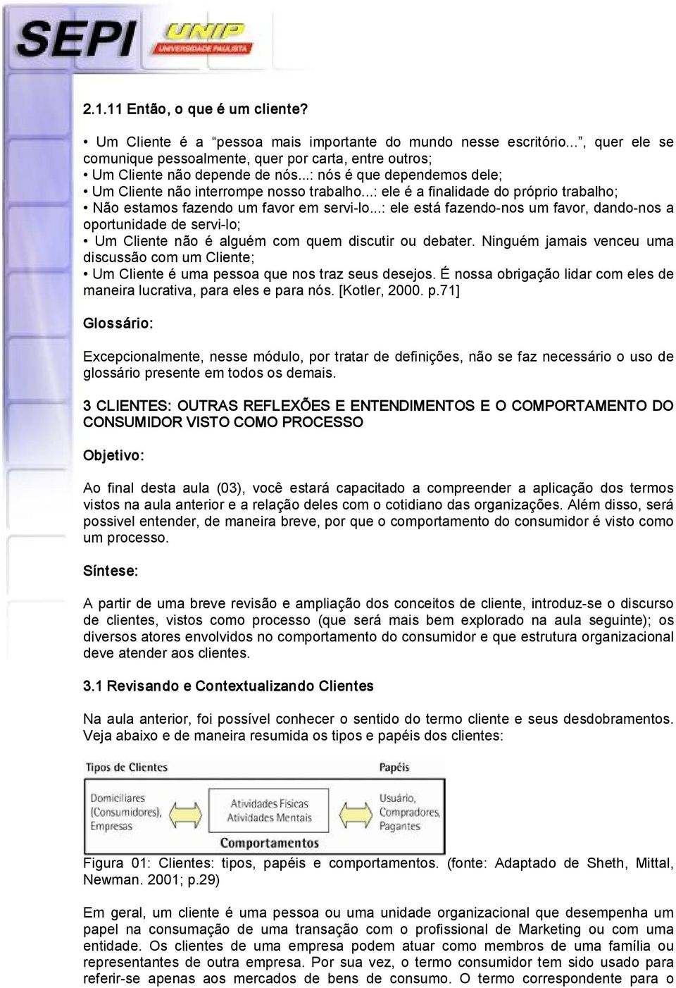 ..: ele está fazendo nos um favor, dando nos a oportunidade de servi lo; Um Cliente não é alguém com quem discutir ou debater.