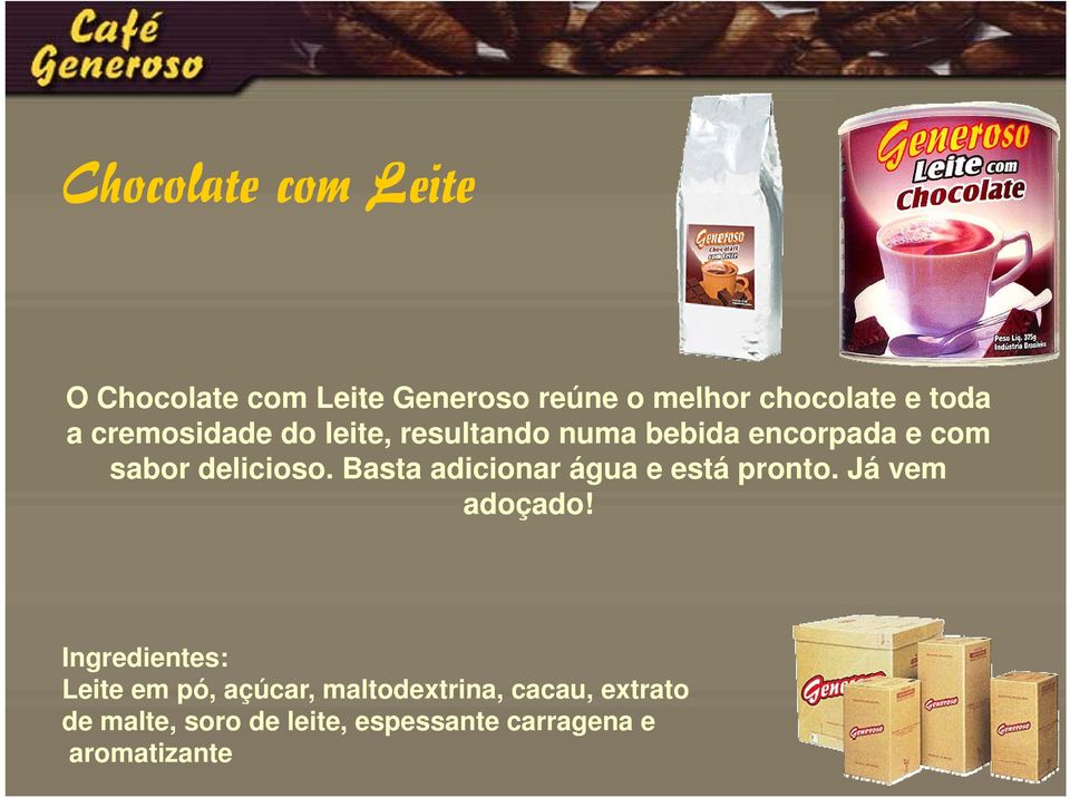 delicioso. Basta adicionar água e está pronto. Já vem adoçado!