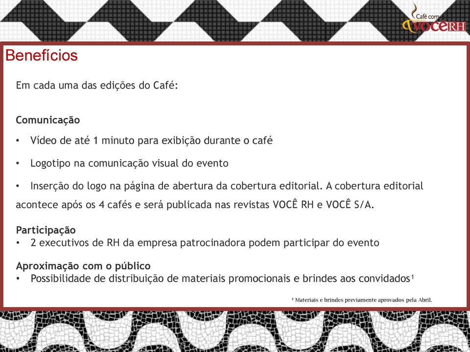 A cobertura editorial acontece após os 4 cafés e será publicada nas revistas VOCÊ RH e VOCÊ S/A.